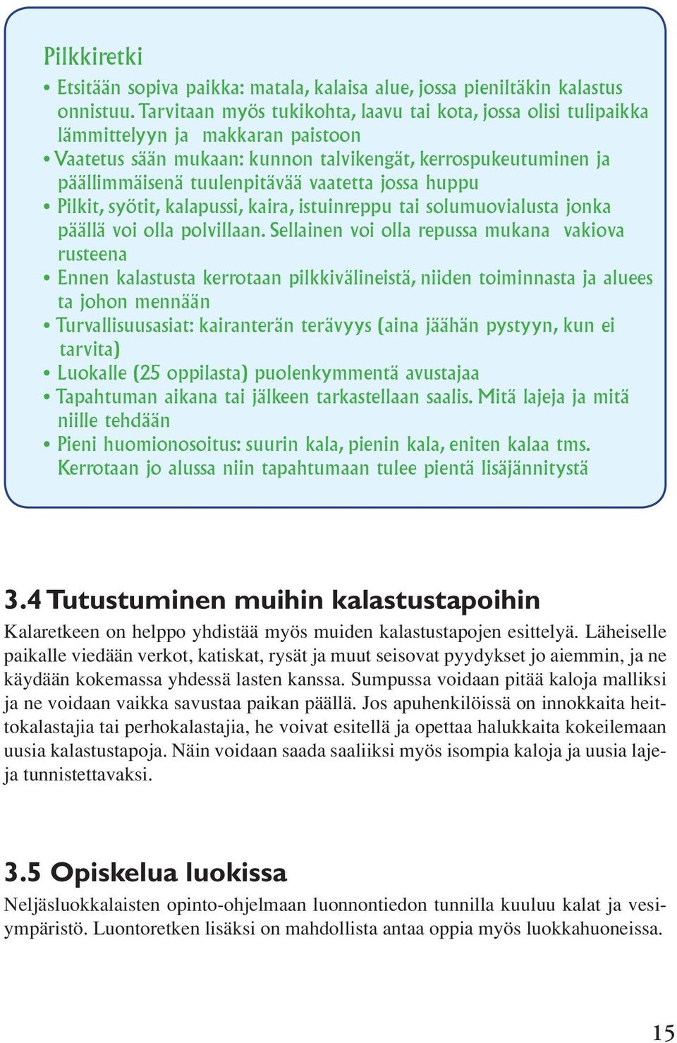 vaatetta jossa huppu Pilkit, syötit, kalapussi, kaira, istuinreppu tai solumuovialusta jonka päällä voi olla polvillaan.