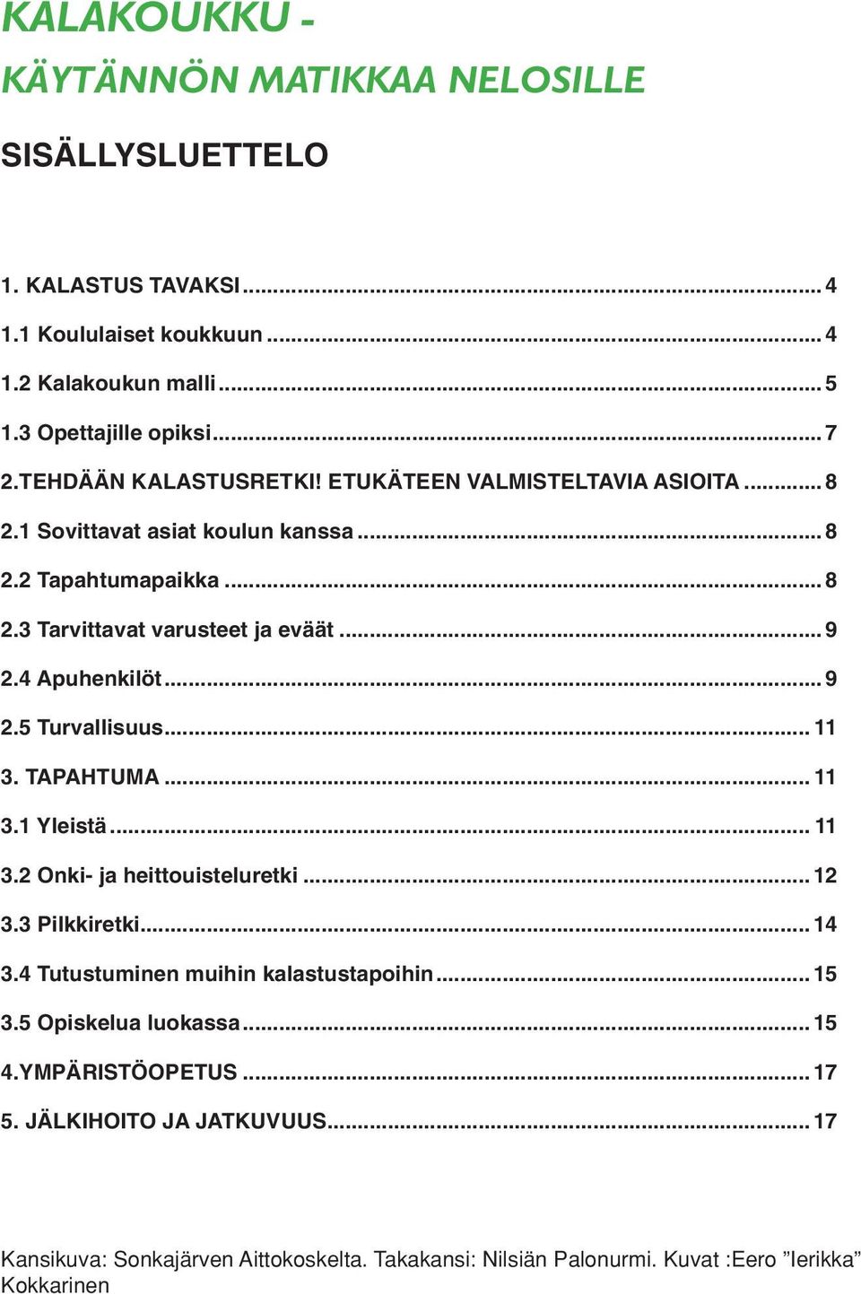 4 Apuhenkilöt... 9 2.5 Turvallisuus... 11 3. TAPAHTUMA... 11 3.1 Yleistä...11 3.2 Onki- ja heittouisteluretki... 12 3.3 Pilkkiretki... 14 3.