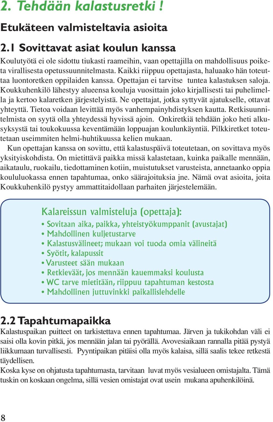 Kaikki riippuu opettajasta, haluaako hän toteuttaa luontoretken oppilaiden kanssa. Opettajan ei tarvitse tuntea kalastuksen saloja.