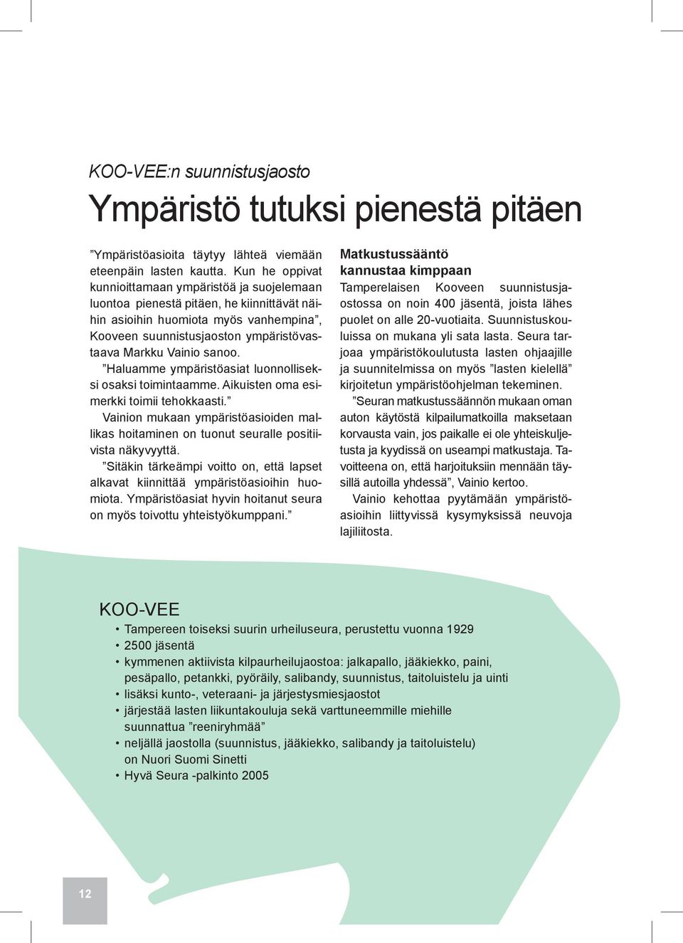 sanoo. Haluamme ympäristöasiat luonnolliseksi osaksi toimintaamme. Aikuisten oma esimerkki toimii tehokkaasti.