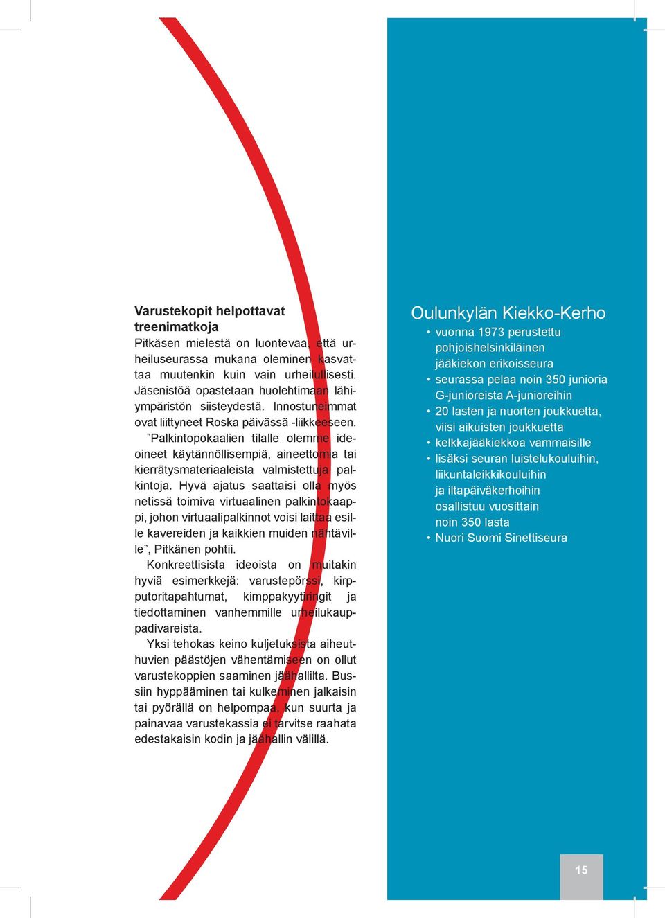 Palkintopokaalien tilalle olemme ideoineet käytännöllisempiä, aineettomia tai kierrätysmateriaaleista valmistettuja palkintoja.