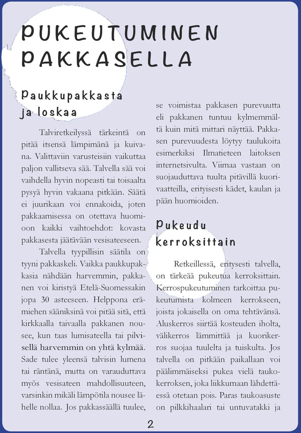 Säätä ei juurikaan voi ennakoida, joten pakkaamisessa on otettava huomioon kaikki vaihtoehdot: kovasta pakkasesta jäätävään vesisateeseen. Talvella tyypillisin säätila on tyyni pakkaskeli.