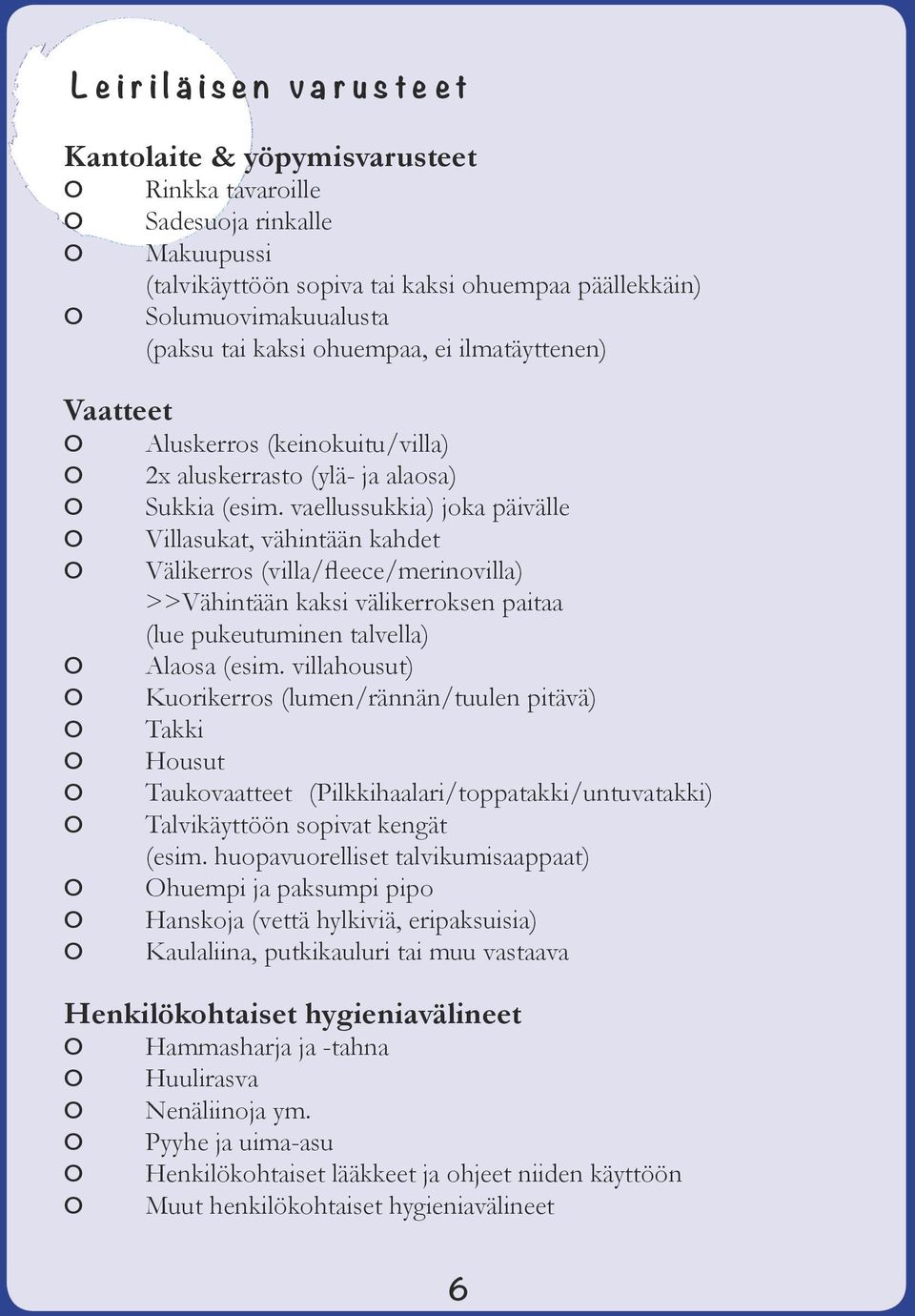 vaellussukkia) joka päivälle Villasukat, vähintään kahdet Välikerros (villa/fleece/merinovilla) >>Vähintään kaksi välikerroksen paitaa (lue pukeutuminen talvella) Alaosa (esim.