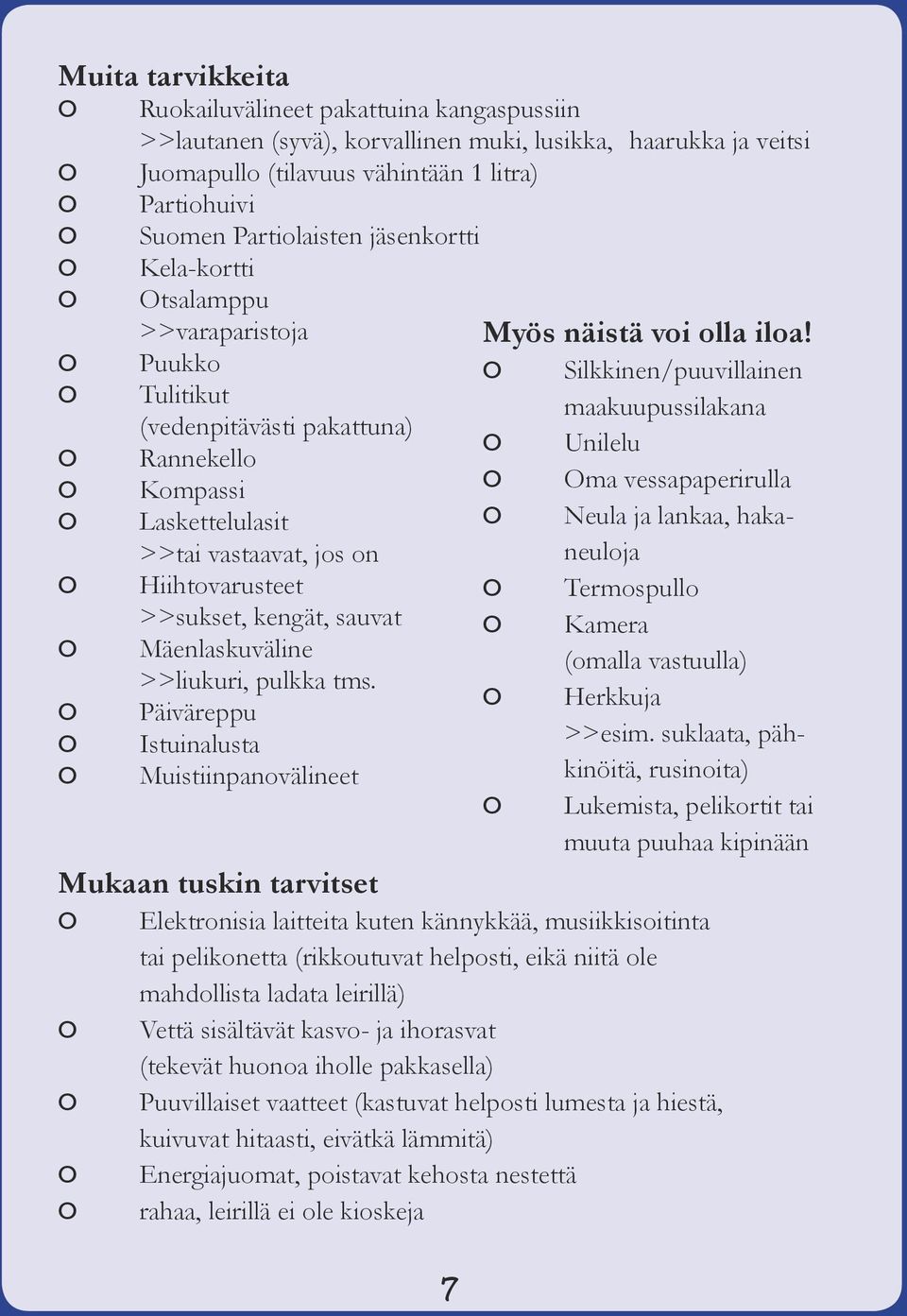 Puukko Silkkinen/puuvillainen Tulitikut maakuupussilakana (vedenpitävästi pakattuna) Unilelu Rannekello Kompassi Oma vessapaperirulla Laskettelulasit Neula ja lankaa, haka- >>tai vastaavat, jos on