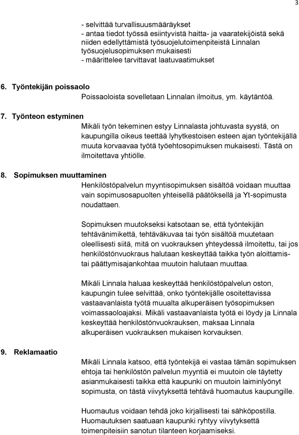 Työnteon estyminen Mikäli työn tekeminen estyy Linnalasta johtuvasta syystä, on kaupungilla oikeus teettää lyhytkestoisen esteen ajan työntekijällä muuta korvaavaa työtä työehtosopimuksen mukaisesti.