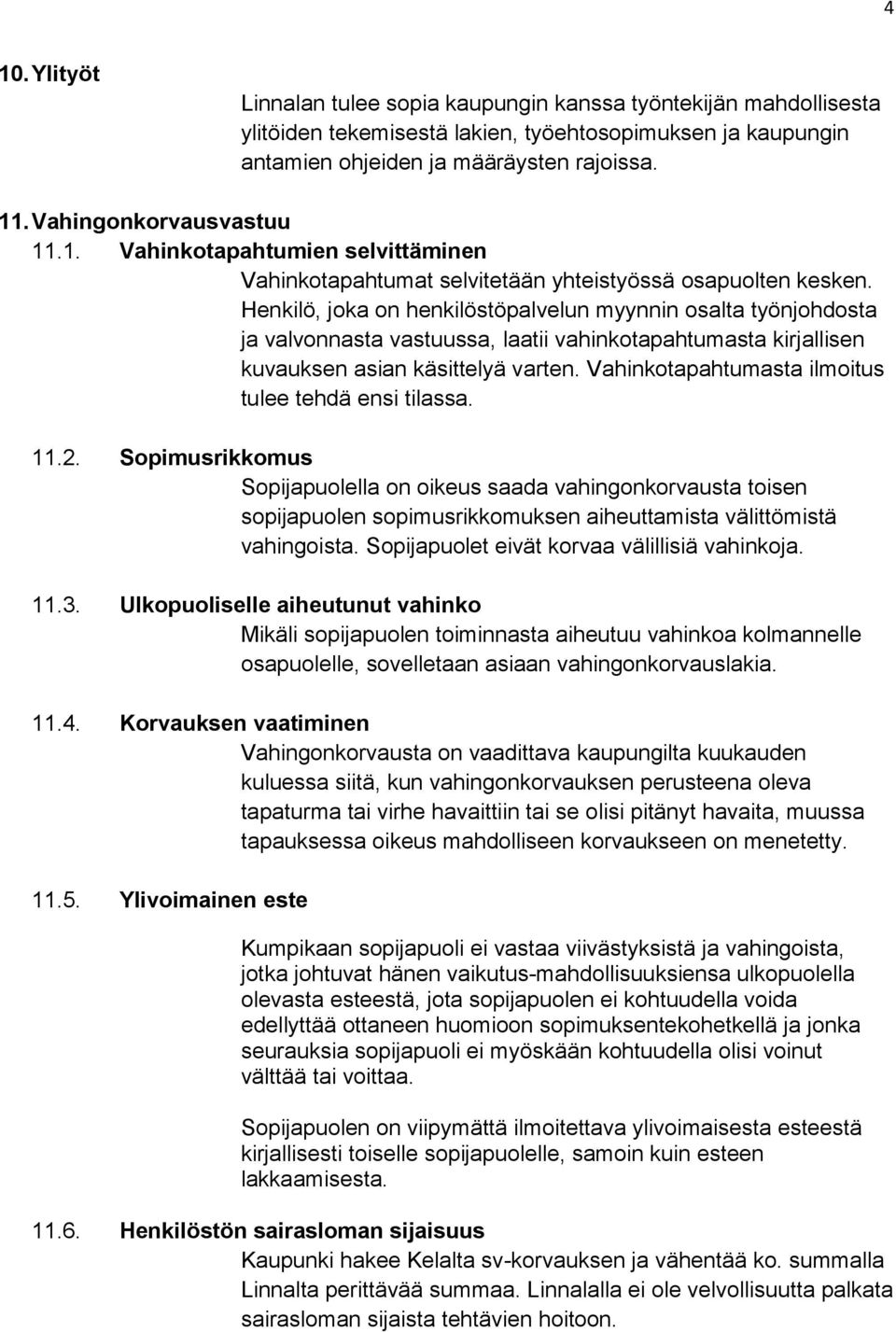 Henkilö, joka on henkilöstöpalvelun myynnin osalta työnjohdosta ja valvonnasta vastuussa, laatii vahinkotapahtumasta kirjallisen kuvauksen asian käsittelyä varten.