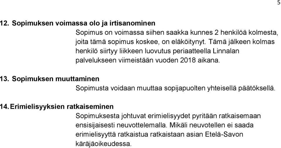 Sopimuksen muuttaminen Sopimusta voidaan muuttaa sopijapuolten yhteisellä päätöksellä. 14.