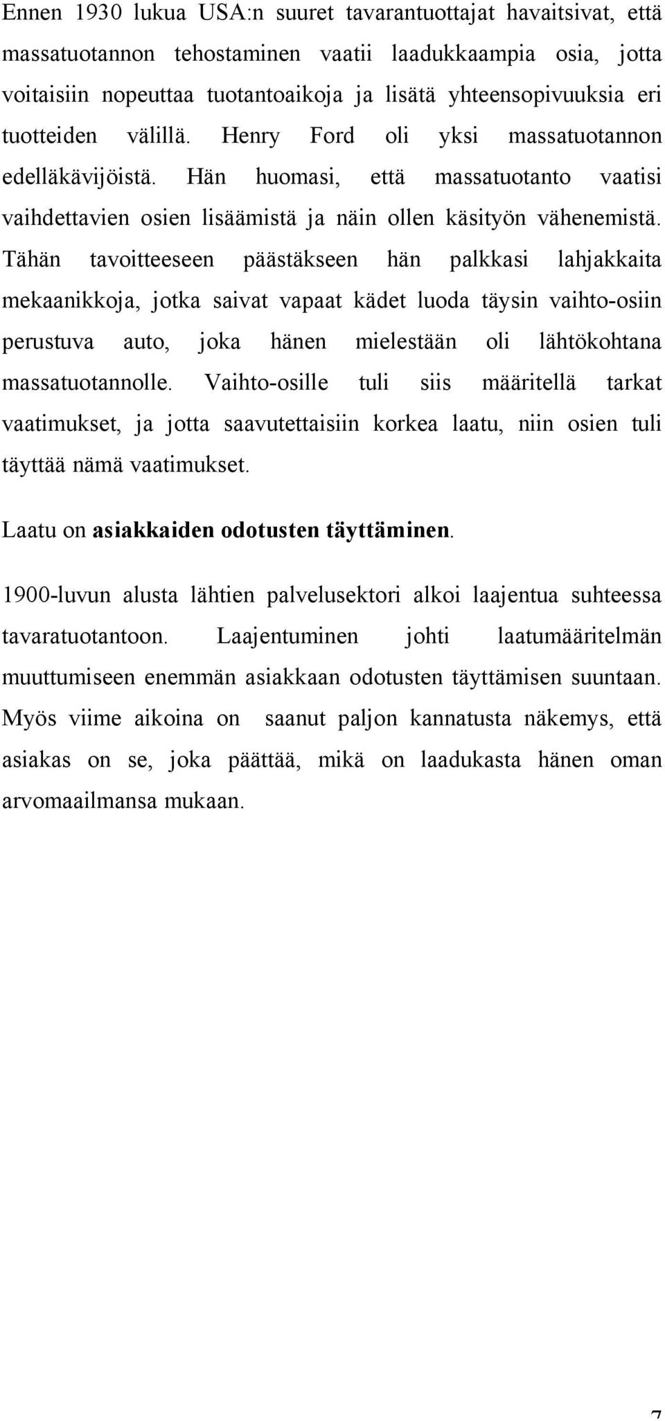 Tähän tavoitteeseen päästäkseen hän palkkasi lahjakkaita mekaanikkoja, jotka saivat vapaat kädet luoda täysin vaihto-osiin perustuva auto, joka hänen mielestään oli lähtökohtana massatuotannolle.