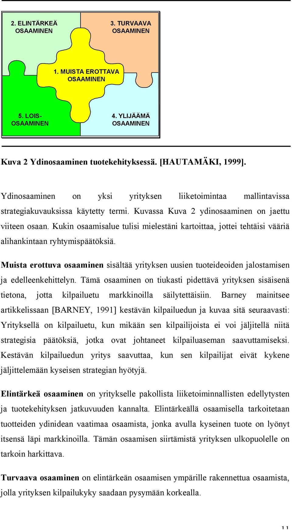 Kukin osaamisalue tulisi mielestäni kartoittaa, jottei tehtäisi vääriä alihankintaan ryhtymispäätöksiä.