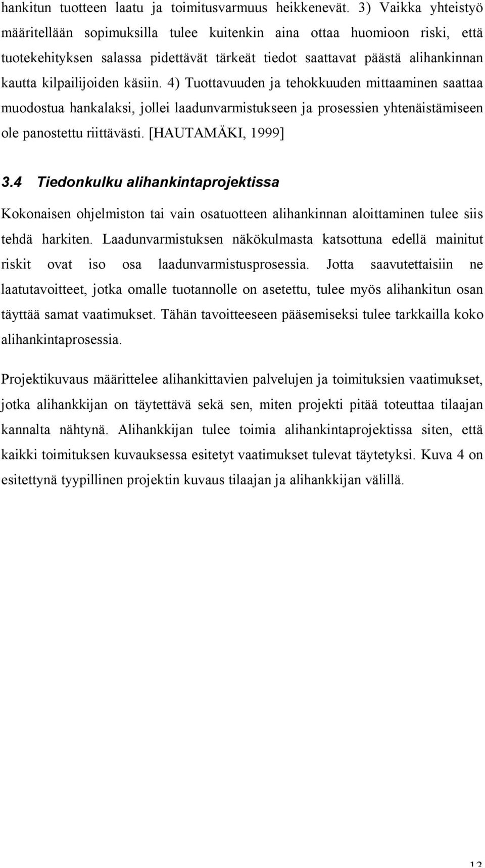 käsiin. 4) Tuottavuuden ja tehokkuuden mittaaminen saattaa muodostua hankalaksi, jollei laadunvarmistukseen ja prosessien yhtenäistämiseen ole panostettu riittävästi. [HAUTAMÄKI, 1999] 3.