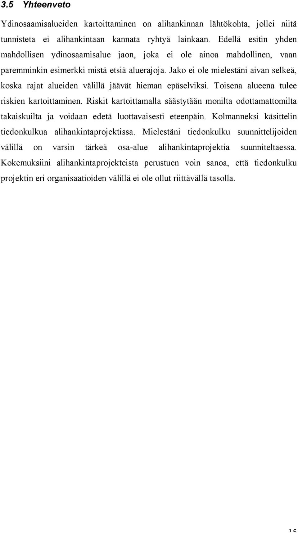 Jako ei ole mielestäni aivan selkeä, koska rajat alueiden välillä jäävät hieman epäselviksi. Toisena alueena tulee riskien kartoittaminen.