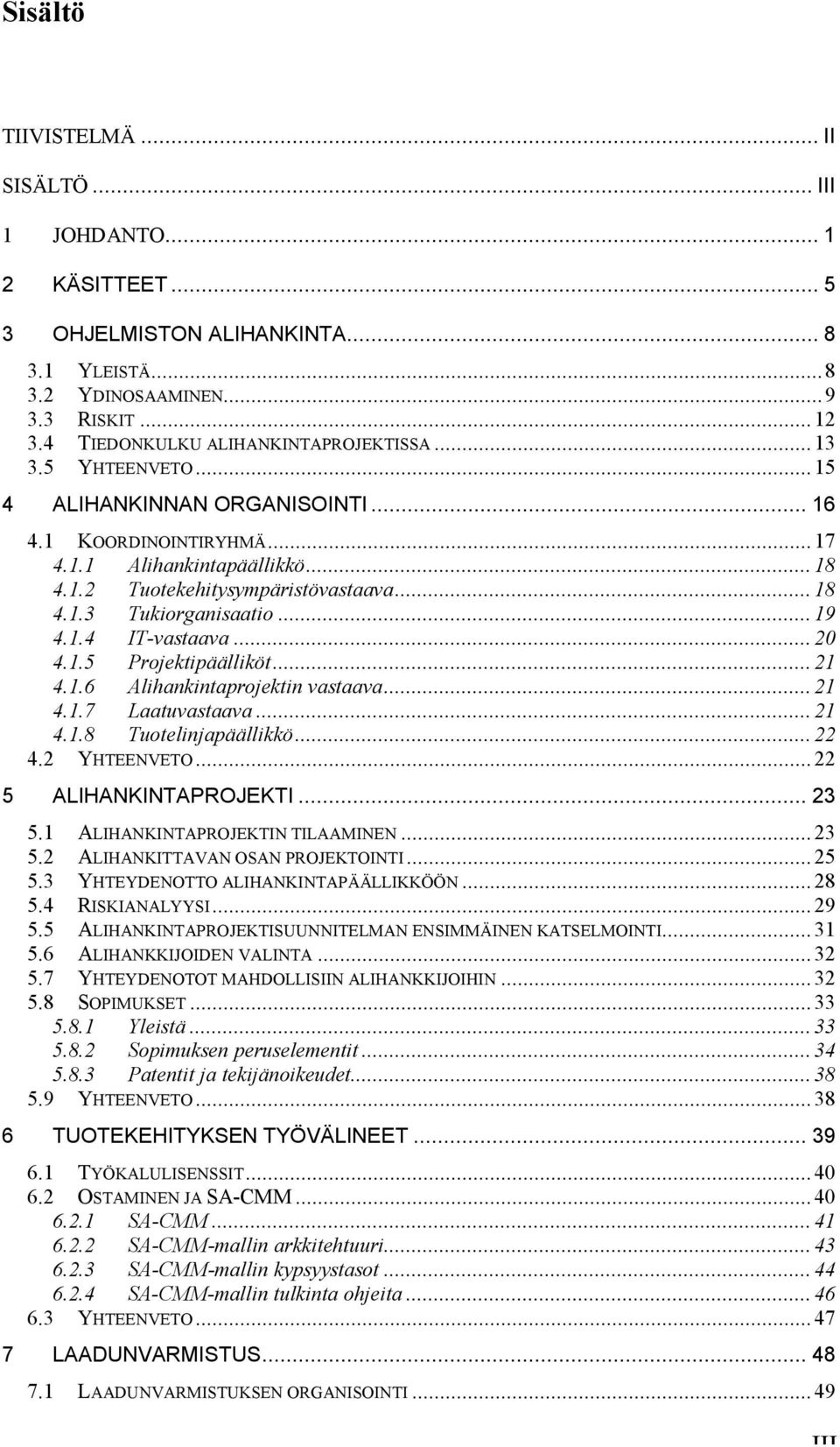 ..20 4.1.5 Projektipäälliköt...21 4.1.6 Alihankintaprojektin vastaava...21 4.1.7 Laatuvastaava...21 4.1.8 Tuotelinjapäällikkö...22 4.2 YHTEENVETO...22 5 ALIHANKINTAPROJEKTI... 23 5.