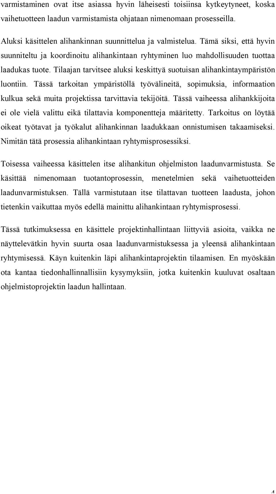 Tilaajan tarvitsee aluksi keskittyä suotuisan alihankintaympäristön luontiin. Tässä tarkoitan ympäristöllä työvälineitä, sopimuksia, informaation kulkua sekä muita projektissa tarvittavia tekijöitä.