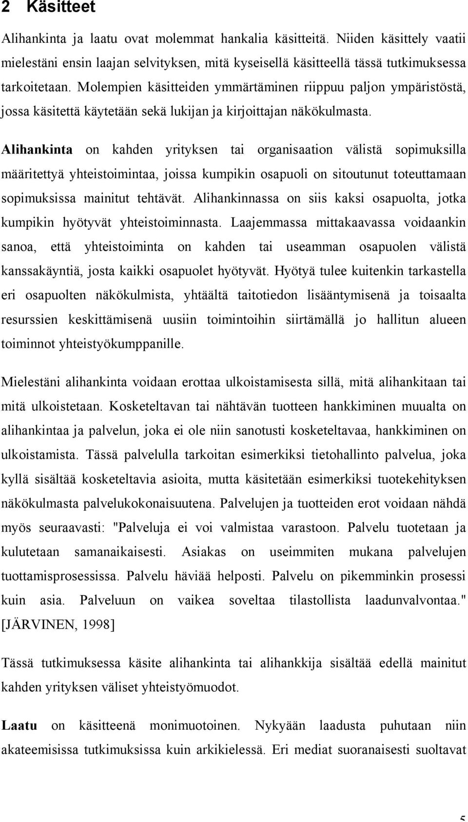 Alihankinta on kahden yrityksen tai organisaation välistä sopimuksilla määritettyä yhteistoimintaa, joissa kumpikin osapuoli on sitoutunut toteuttamaan sopimuksissa mainitut tehtävät.