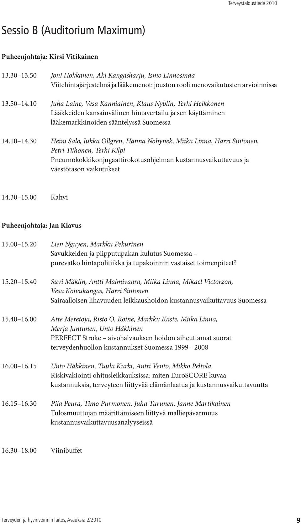 10 Juha Laine, Vesa Kanniainen, Klaus Nyblin, Terhi Heikkonen Lääkkeiden kansainvälinen hintavertailu ja sen käyttäminen lääkemarkkinoiden sääntelyssä Suomessa 14.10 14.