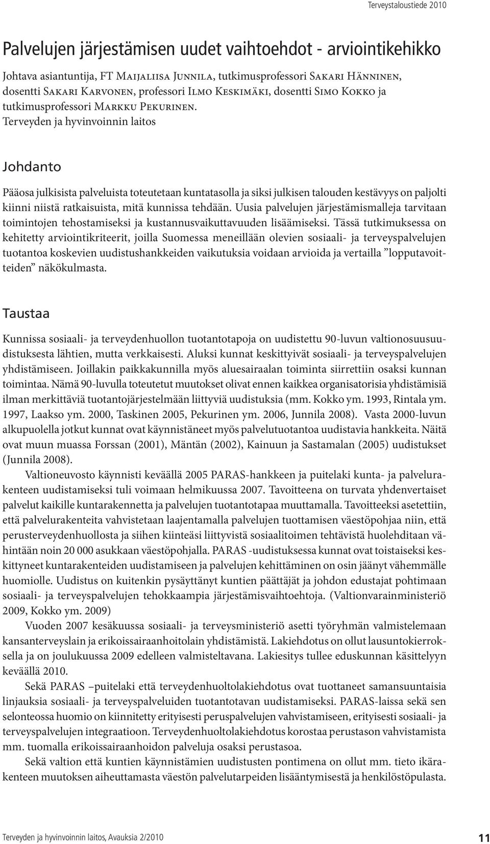 Terveyden ja hyvinvoinnin laitos Johdanto Pääosa julkisista palveluista toteutetaan kuntatasolla ja siksi julkisen talouden kestävyys on paljolti kiinni niistä ratkaisuista, mitä kunnissa tehdään.