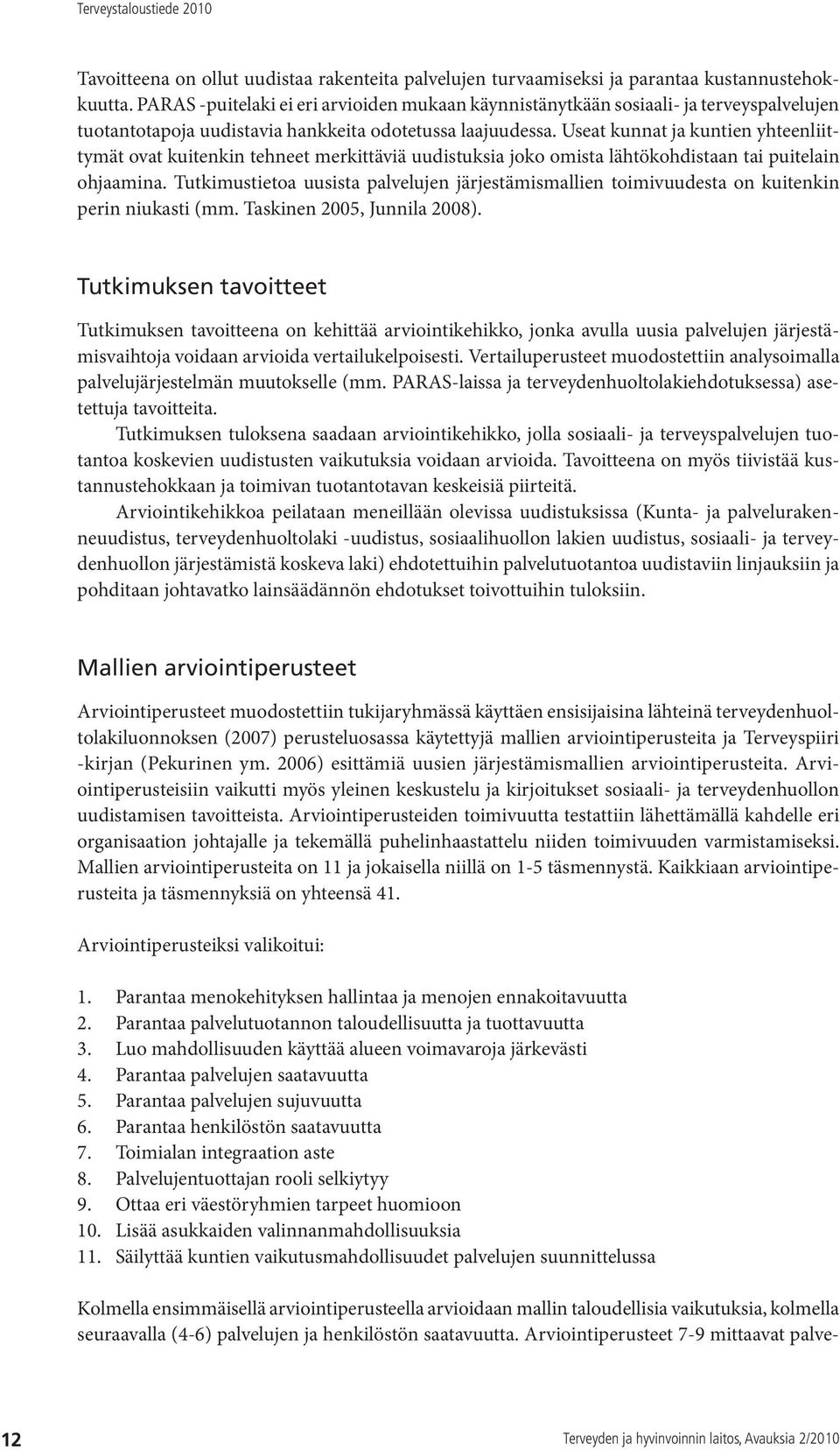 Useat kunnat ja kuntien yhteenliittymät ovat kuitenkin tehneet merkittäviä uudistuksia joko omista lähtökohdistaan tai puitelain ohjaamina.