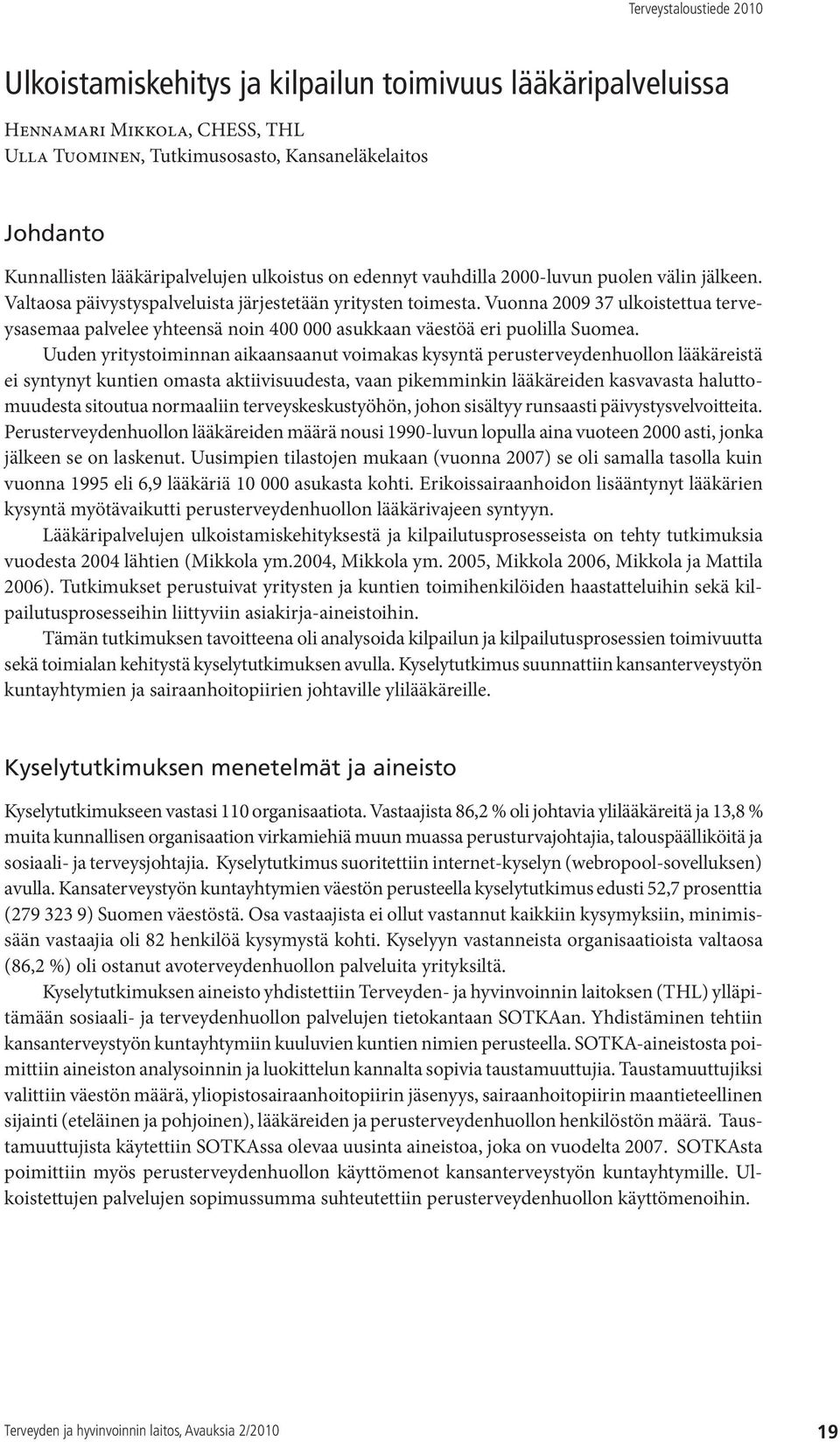 Vuonna 2009 37 ulkoistettua terveysasemaa palvelee yhteensä noin 400 000 asukkaan väestöä eri puolilla Suomea.