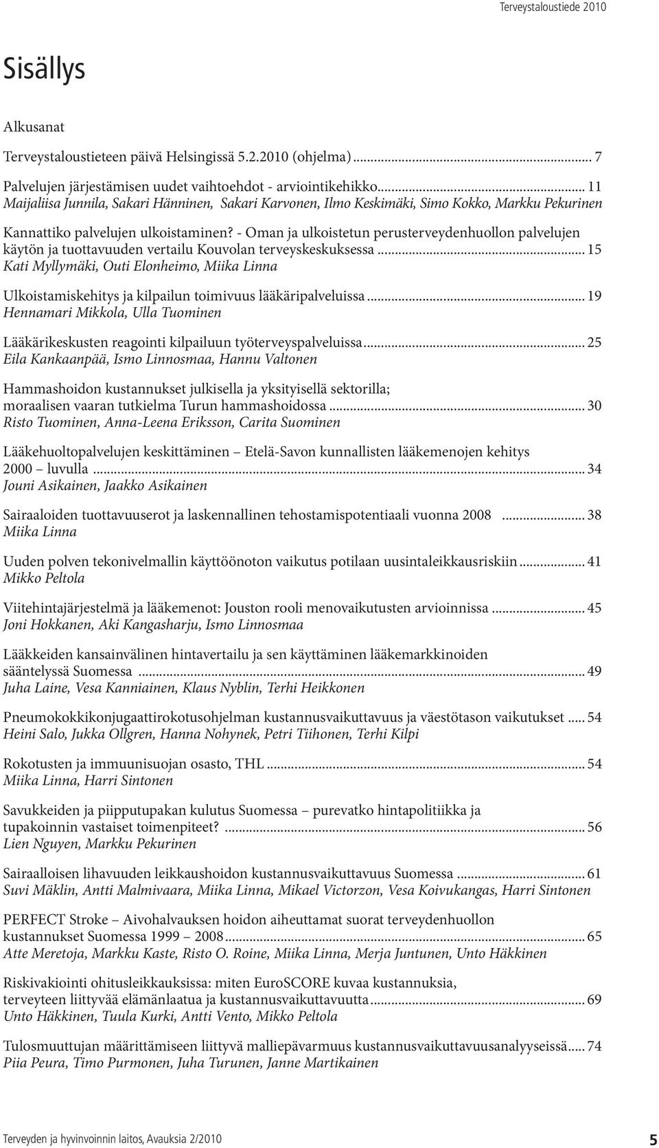 - Oman ja ulkoistetun perusterveydenhuollon palvelujen käytön ja tuottavuuden vertailu Kouvolan terveyskeskuksessa.