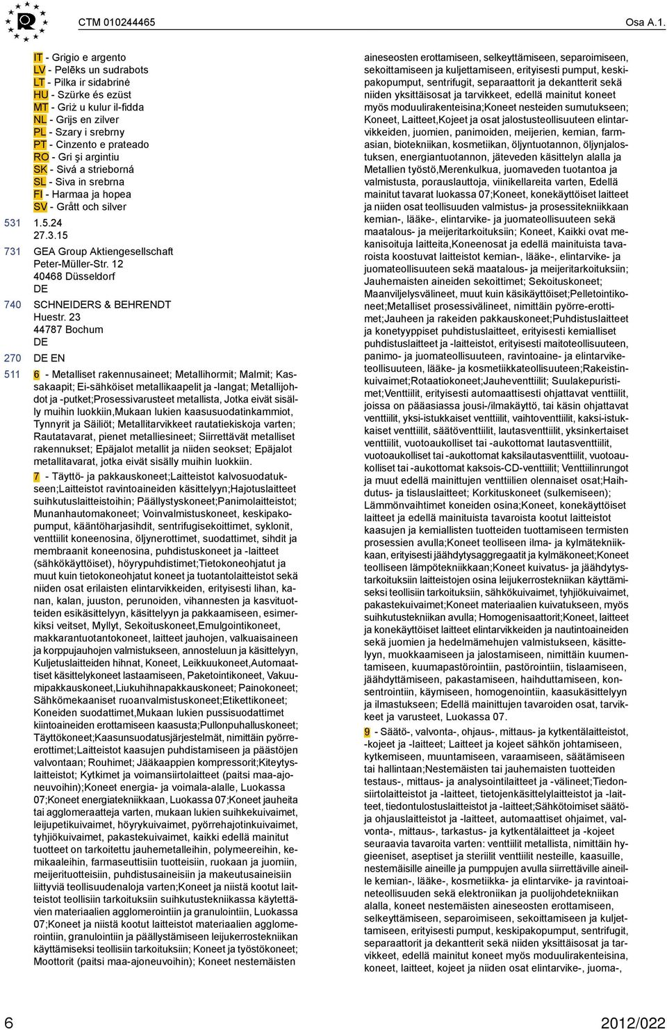 IT - Grigio e argento LV - Pelēks un sudrabots LT - Pilka ir sidabrinė HU - Szürke és ezüst MT - Griż u kulur il-fidda NL - Grijs en zilver PL - Szary i srebrny PT - Cinzento e prateado RO - Gri şi