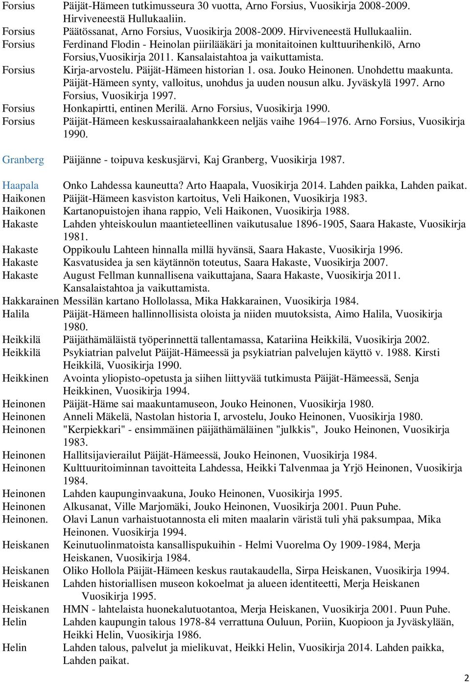 Kansalaistahtoa ja vaikuttamista. Forsius Kirja-arvostelu. Päijät-Hämeen historian 1. osa. Jouko Heinonen. Unohdettu maakunta. Päijät-Hämeen synty, valloitus, unohdus ja uuden nousun alku.