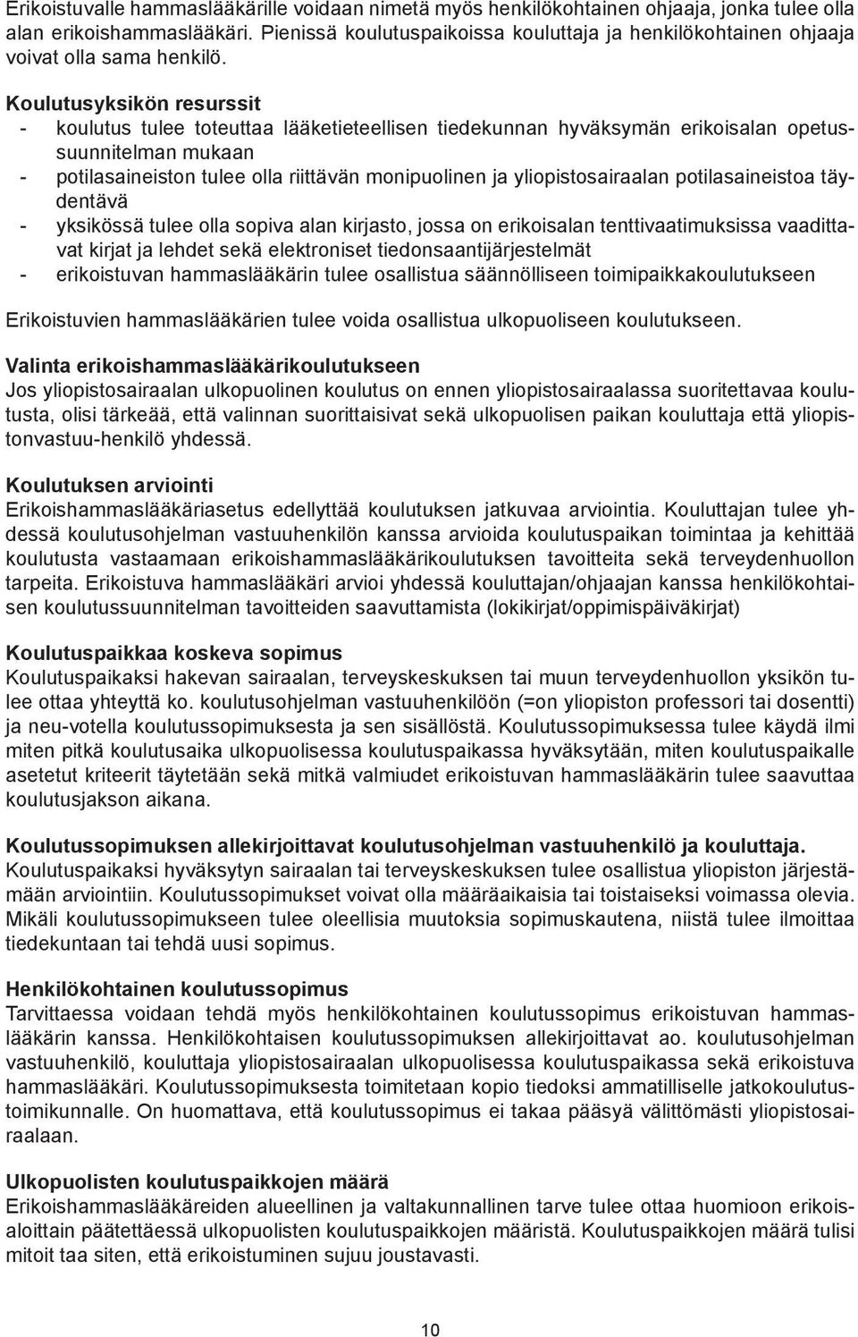 Koulutusyksikön resurssit koulutus tulee toteuttaa lääketieteellisen tiedekunnan hyväksymän erikoisalan opetussuunnitelman mukaan potilasaineiston tulee olla riittävän monipuolinen ja