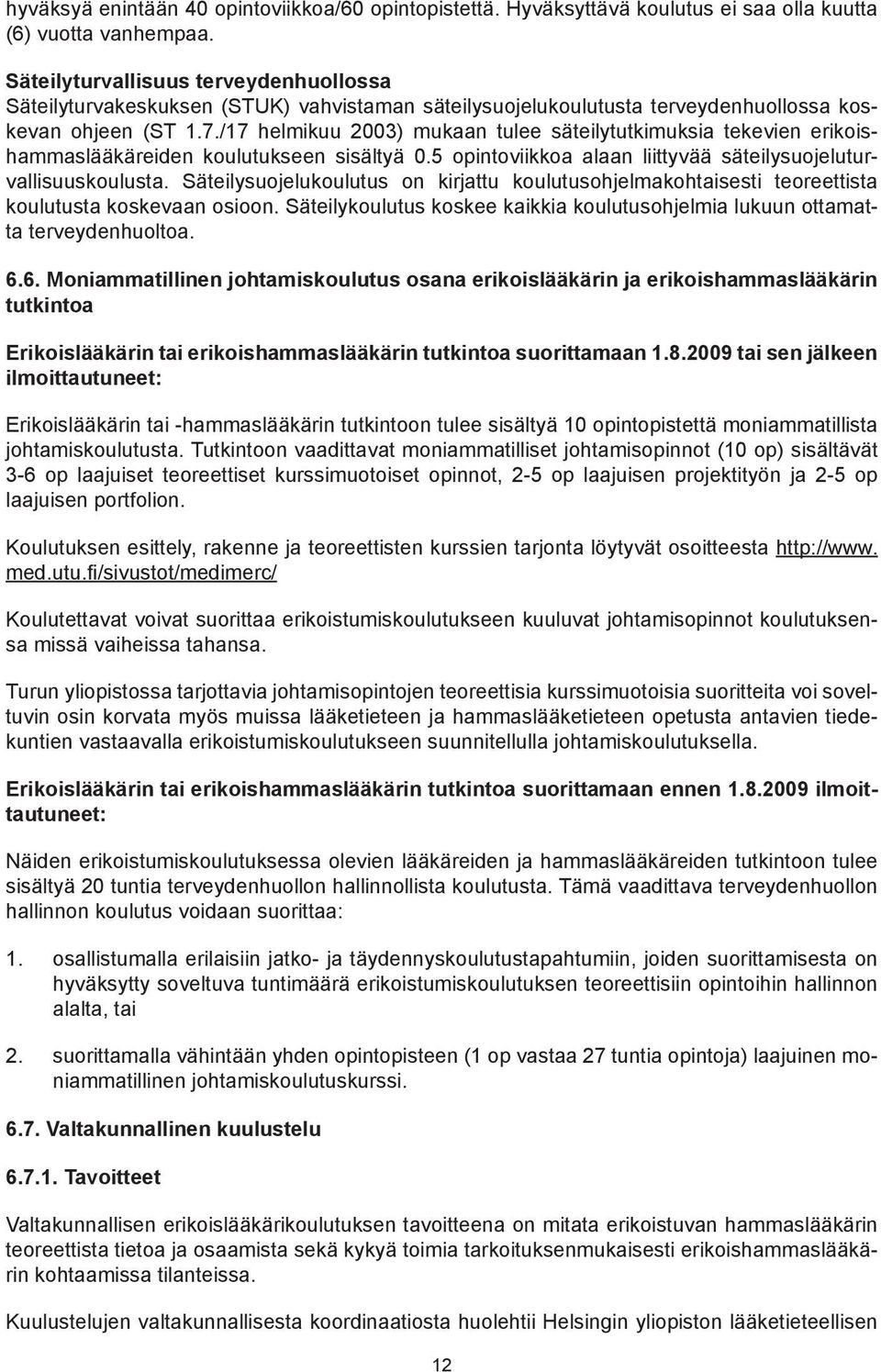 /17 helmikuu 2003) mukaan tulee säteilytutkimuksia tekevien erikoishammaslääkäreiden koulutukseen sisältyä 0.5 opintoviikkoa alaan liittyvää säteilysuojeluturvallisuuskoulusta.