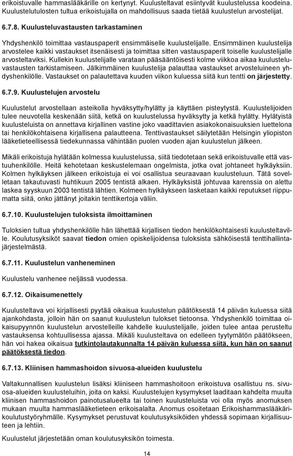 Ensimmäinen kuulustelija arvostelee kaikki vastaukset itsenäisesti ja toimittaa sitten vastauspaperit toiselle kuulustelijalle arvosteltaviksi.