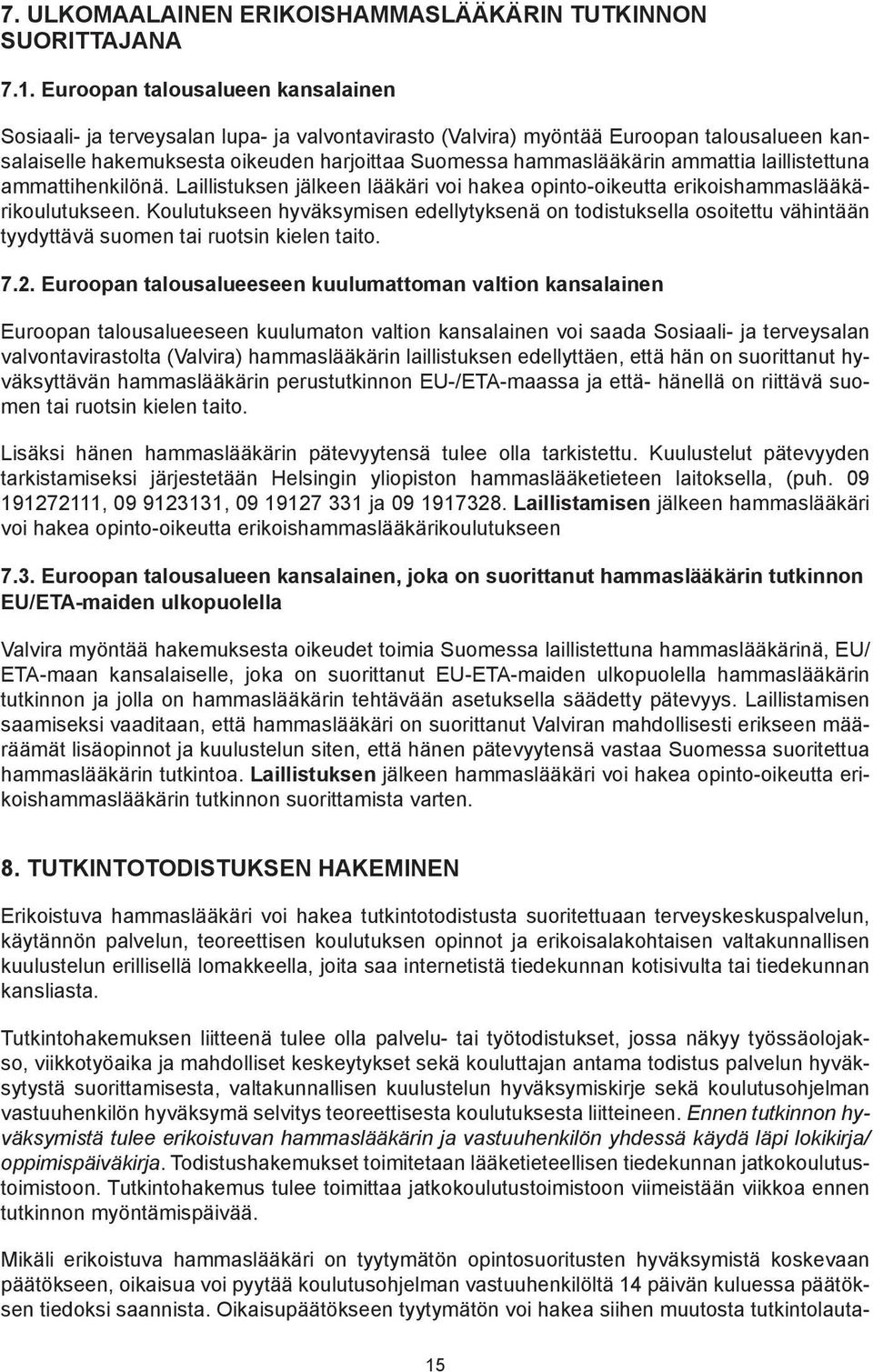 ammattia laillistettuna ammattihenkilönä. Laillistuksen jälkeen lääkäri voi hakea opinto-oikeutta erikoishammaslääkärikoulutukseen.