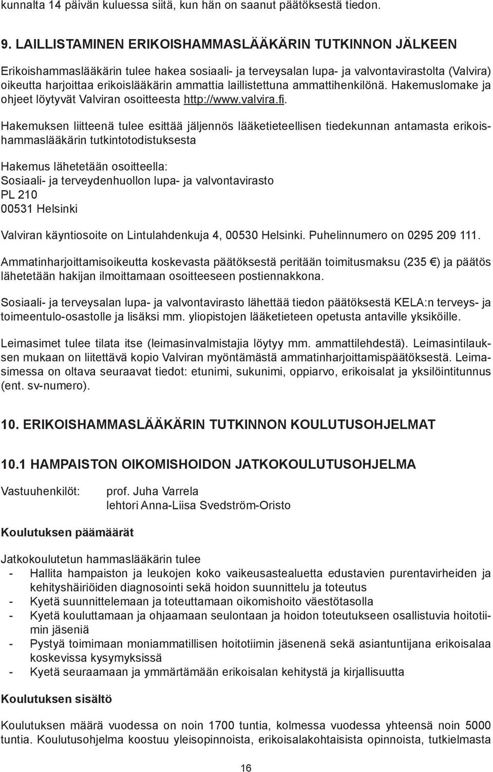 laillistettuna ammattihenkilönä. Hakemuslomake ja ohjeet löytyvät Valviran osoitteesta http://www.valvira.fi.