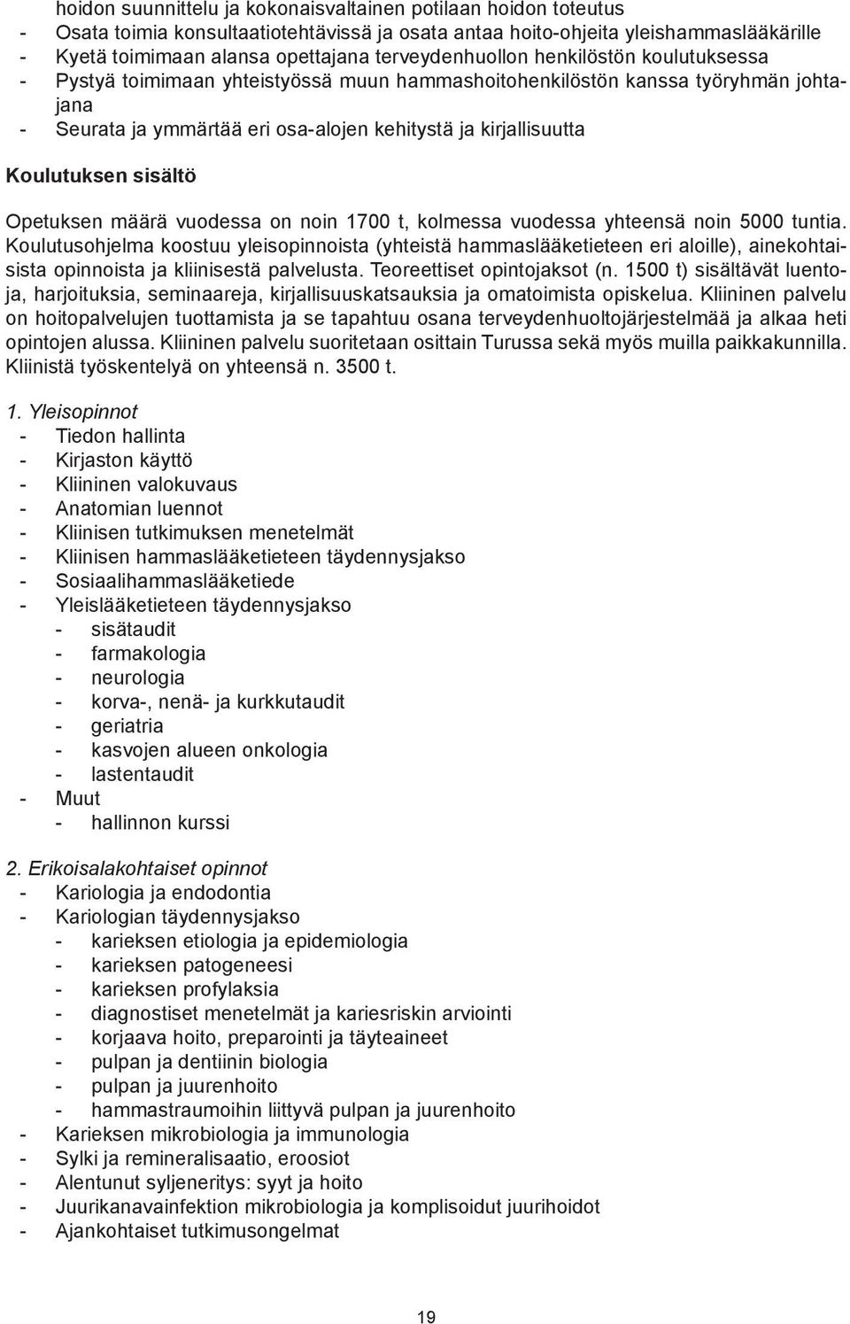 Koulutuksen sisältö Opetuksen määrä vuodessa on noin 1700 t, kolmessa vuodessa yhteensä noin 5000 tuntia.