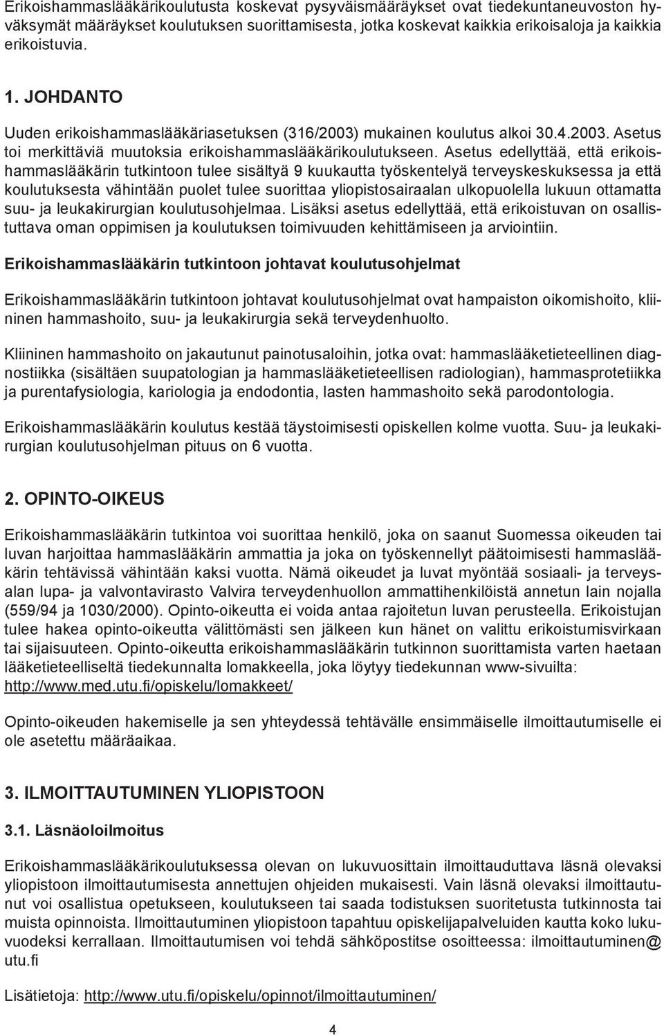 Asetus edellyttää, että erikoishammaslääkärin tutkintoon tulee sisältyä 9 kuukautta työskentelyä terveyskeskuksessa ja että koulutuksesta vähintään puolet tulee suorittaa yliopistosairaalan
