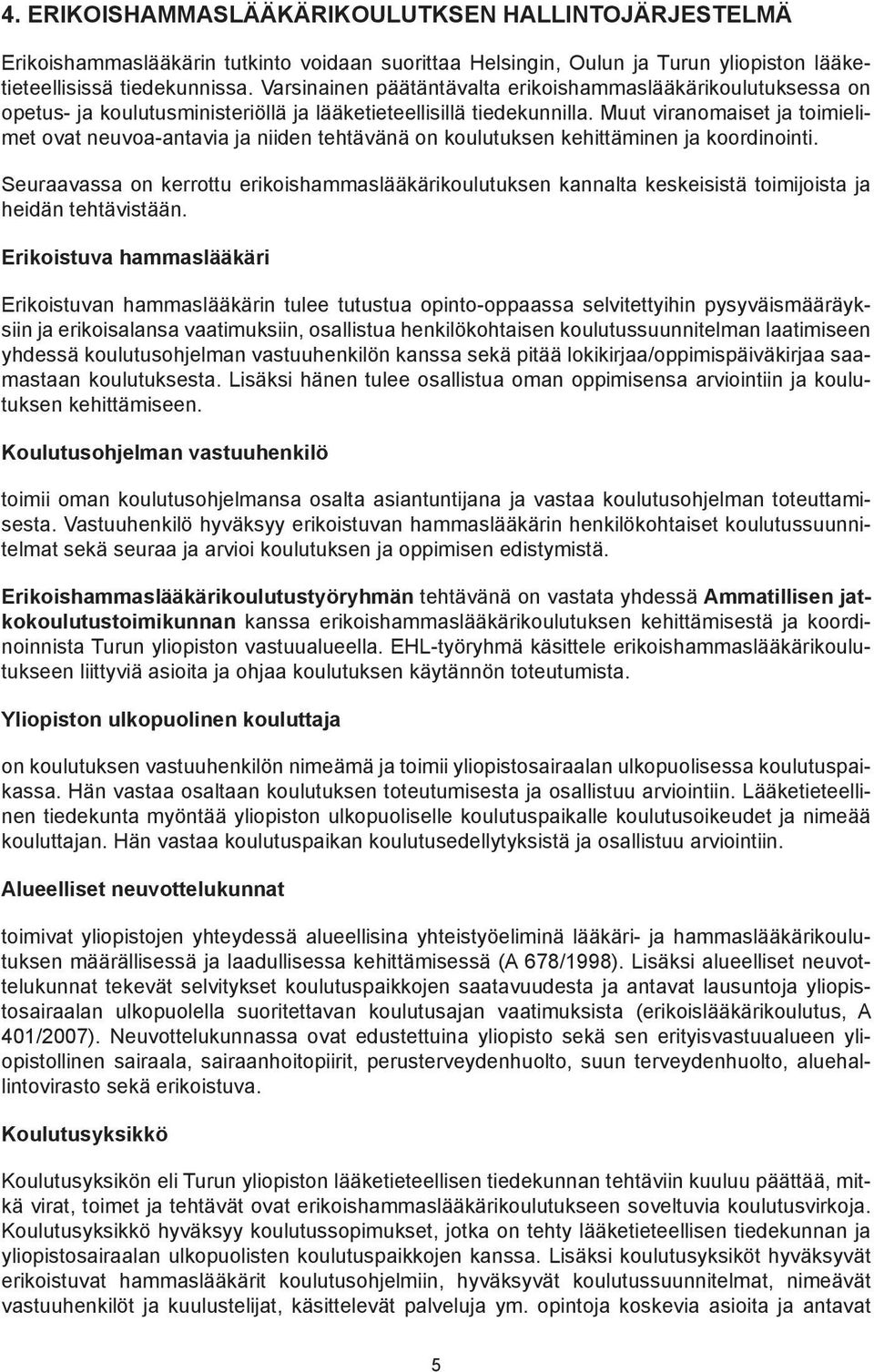 Muut viranomaiset ja toimielimet ovat neuvoa-antavia ja niiden tehtävänä on koulutuksen kehittäminen ja koordinointi.