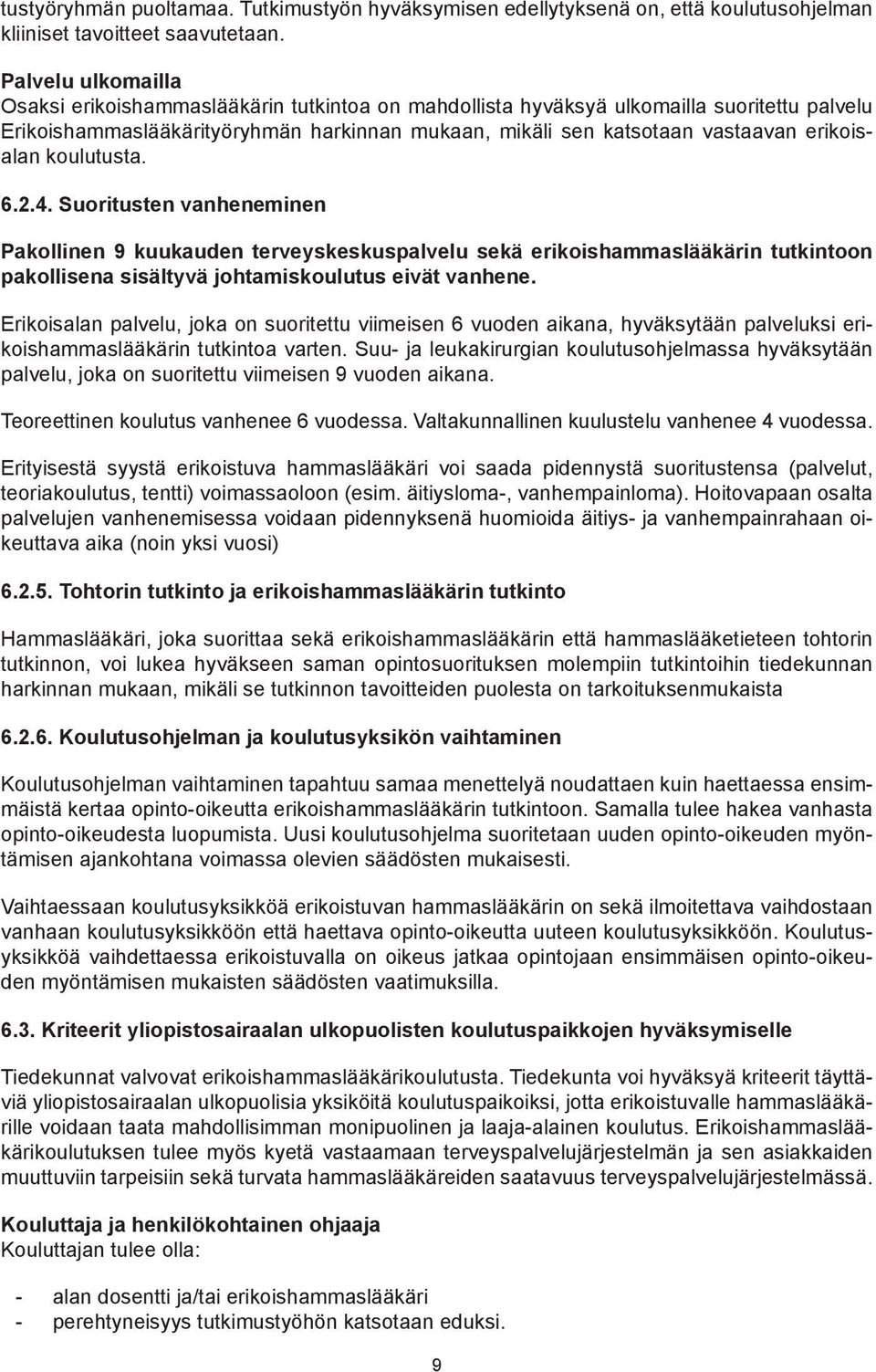 erikoisalan koulutusta. 6.2.4. Suoritusten vanheneminen Pakollinen 9 kuukauden terveyskeskuspalvelu sekä erikoishammaslääkärin tutkintoon pakollisena sisältyvä johtamiskoulutus eivät vanhene.