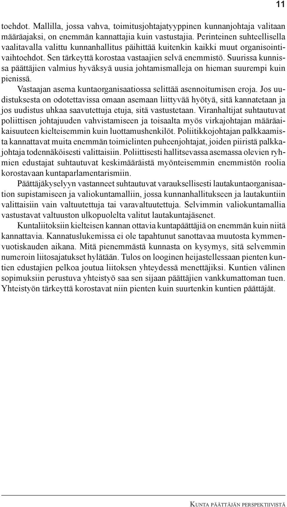 Suurissa kunnissa päättäjien valmius hyväksyä uusia johtamismalleja on hieman suurempi kuin pienissä. Vastaajan asema kuntaorganisaatiossa selittää asennoitumisen eroja.