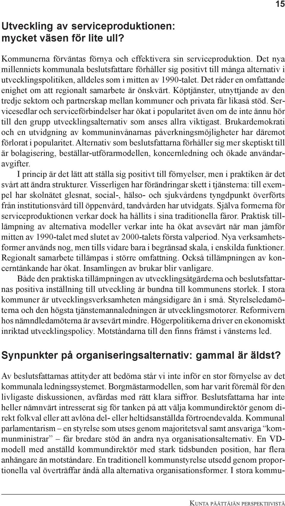 Det råder en omfattande enighet om att regionalt samarbete är önskvärt. Köptjänster, utnyttjande av den tredje sektorn och partnerskap mellan kommuner och privata får likaså stöd.