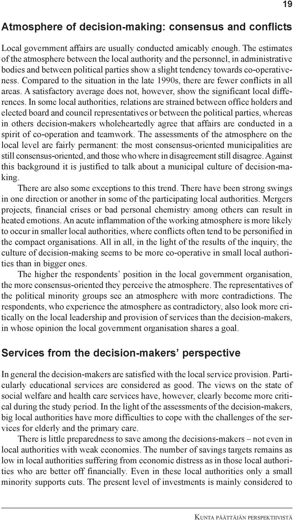 Compared to the situation in the late 1990s, there are fewer conflicts in all areas. A satisfactory average does not, however, show the significant local differences.