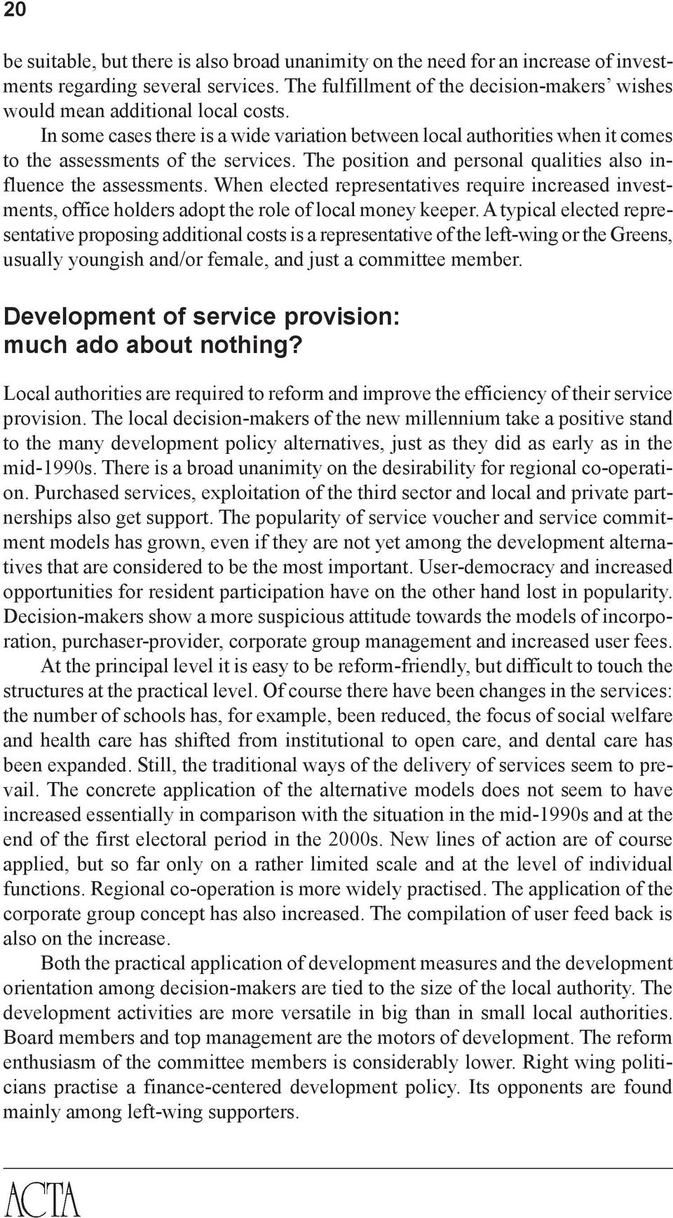 The position and personal qualities also influence the assessments. When elected representatives require increased investments, office holders adopt the role of local money keeper.