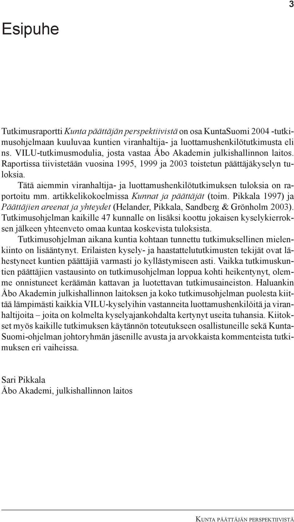 Tätä aiemmin viranhaltija- ja luottamushenkilötutkimuksen tuloksia on raportoitu mm. artikkelikokoelmissa Kunnat ja päättäjät (toim.