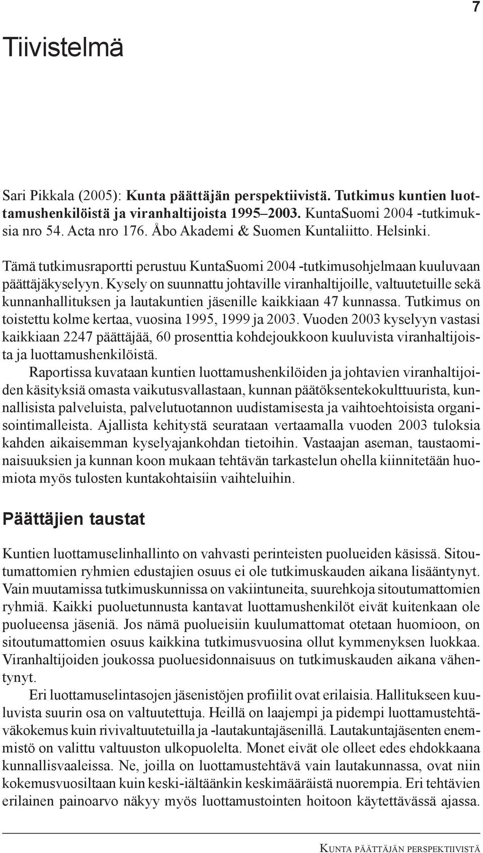 Kysely on suunnattu johtaville viranhaltijoille, valtuutetuille sekä kunnanhallituksen ja lautakuntien jäsenille kaikkiaan 47 kunnassa. Tutkimus on toistettu kolme kertaa, vuosina 1995, 1999 ja 2003.