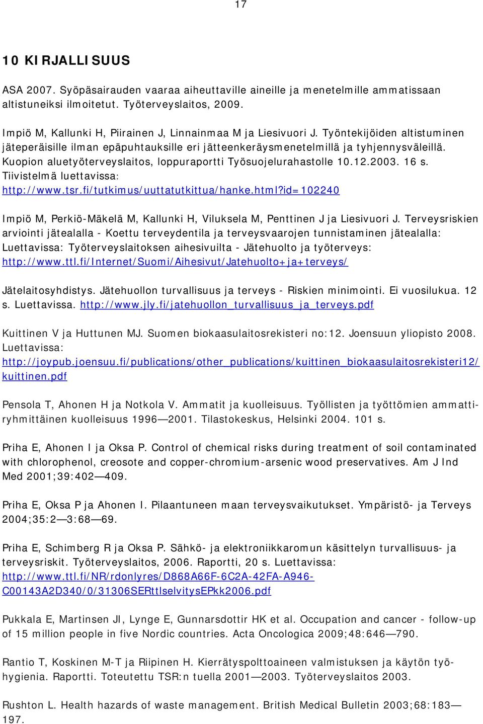 Kuopion aluetyöterveyslaitos, loppuraportti Työsuojelurahastolle 10.12.2003. 16 s. Tiivistelmä luettavissa: http://www.tsr.fi/tutkimus/uuttatutkittua/hanke.html?