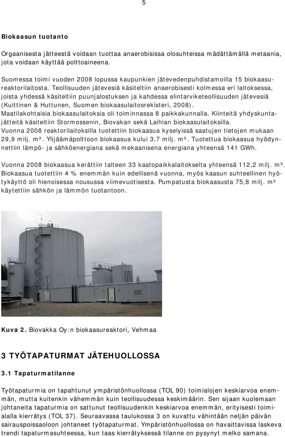 Teollisuuden jätevesiä käsiteltiin anaerobisesti kolmessa eri laitoksessa, joista yhdessä käsiteltiin puunjalostuksen ja kahdessa elintarviketeollisuuden jätevesiä (Kuittinen & Huttunen, Suomen