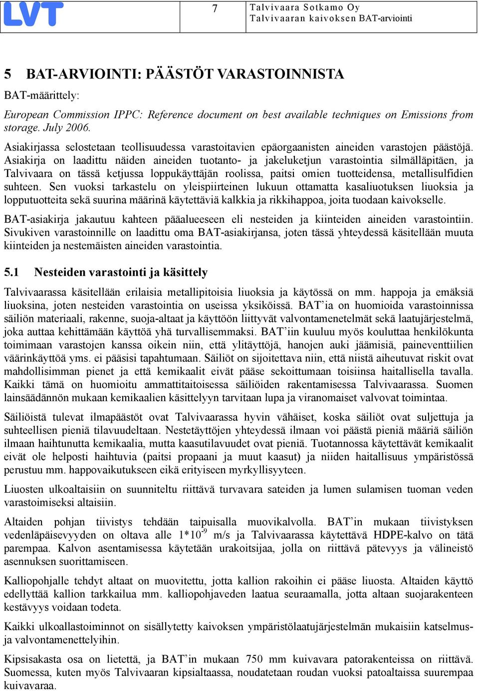 Asiakirja on laadittu näiden aineiden tuotanto- ja jakeluketjun varastointia silmälläpitäen, ja Talvivaara on tässä ketjussa loppukäyttäjän roolissa, paitsi omien tuotteidensa, metallisulfidien