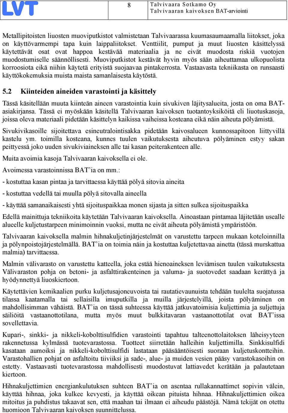 Muoviputkistot kestävät hyvin myös sään aiheuttamaa ulkopuolista korroosiota eikä niihin käytetä erityistä suojaavaa pintakerrosta.