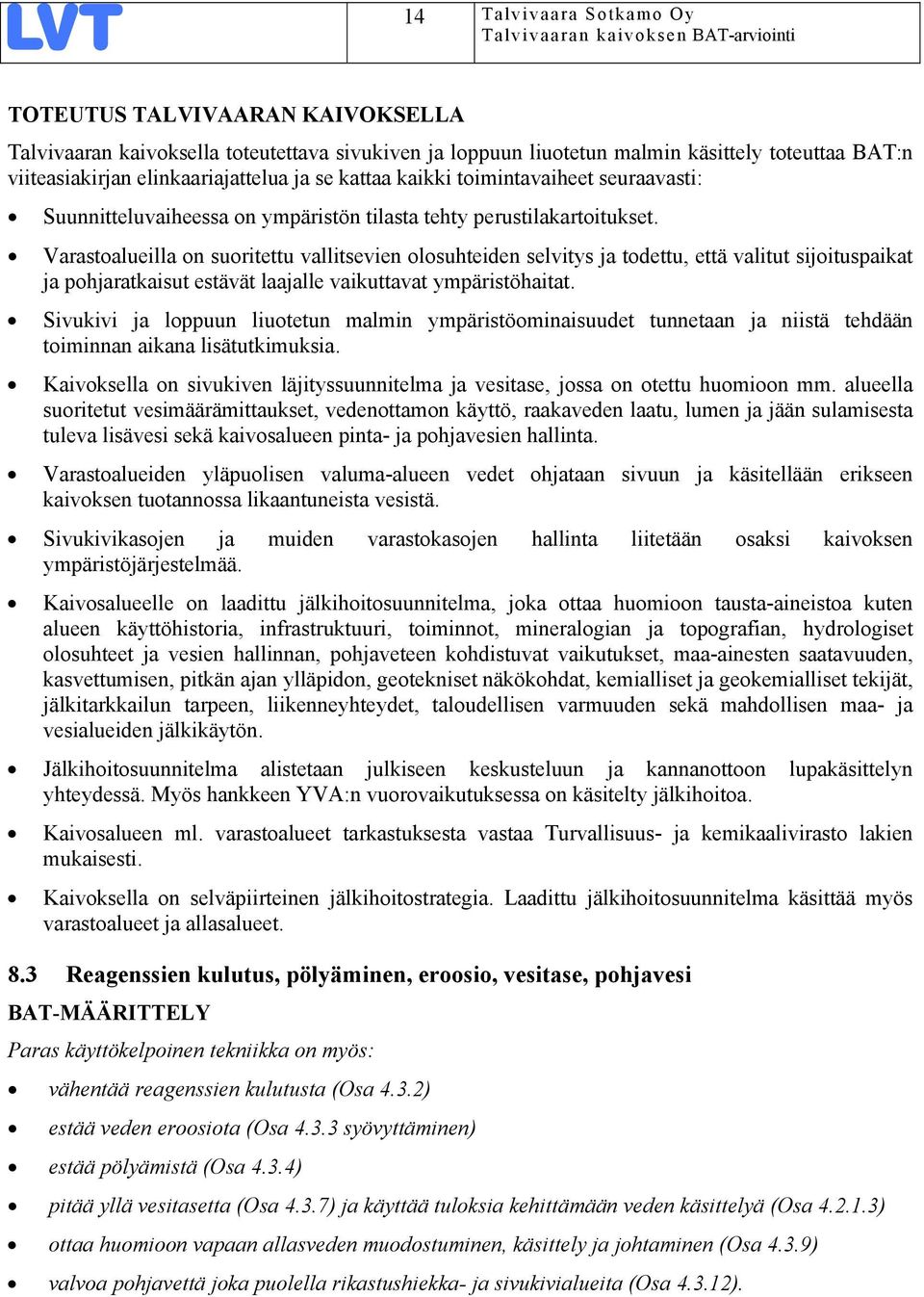 Varastoalueilla on suoritettu vallitsevien olosuhteiden selvitys ja todettu, että valitut sijoituspaikat ja pohjaratkaisut estävät laajalle vaikuttavat ympäristöhaitat.