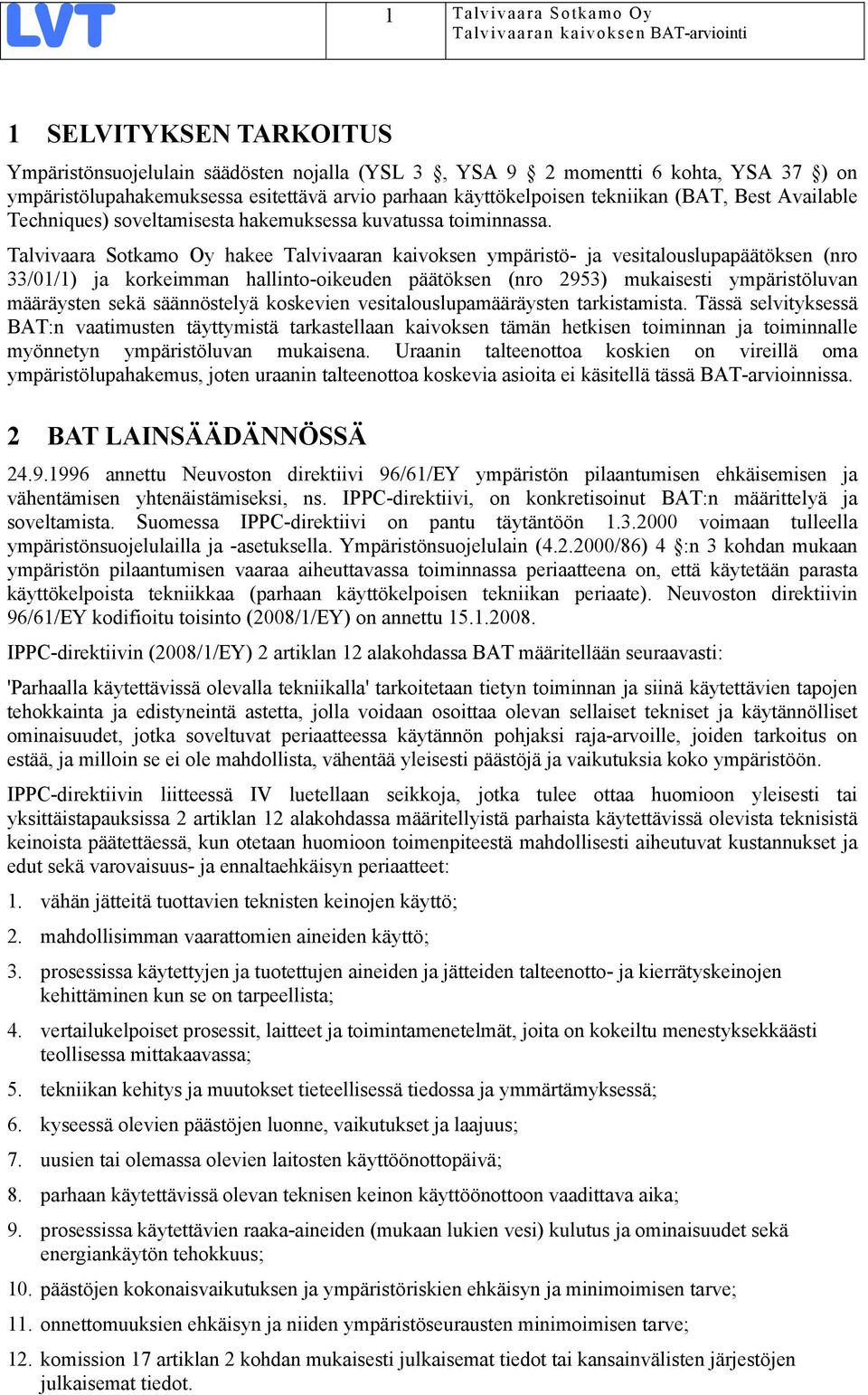 Talvivaara Sotkamo Oy hakee Talvivaaran kaivoksen ympäristö- ja vesitalouslupapäätöksen (nro 33/01/1) ja korkeimman hallinto-oikeuden päätöksen (nro 2953) mukaisesti ympäristöluvan määräysten sekä