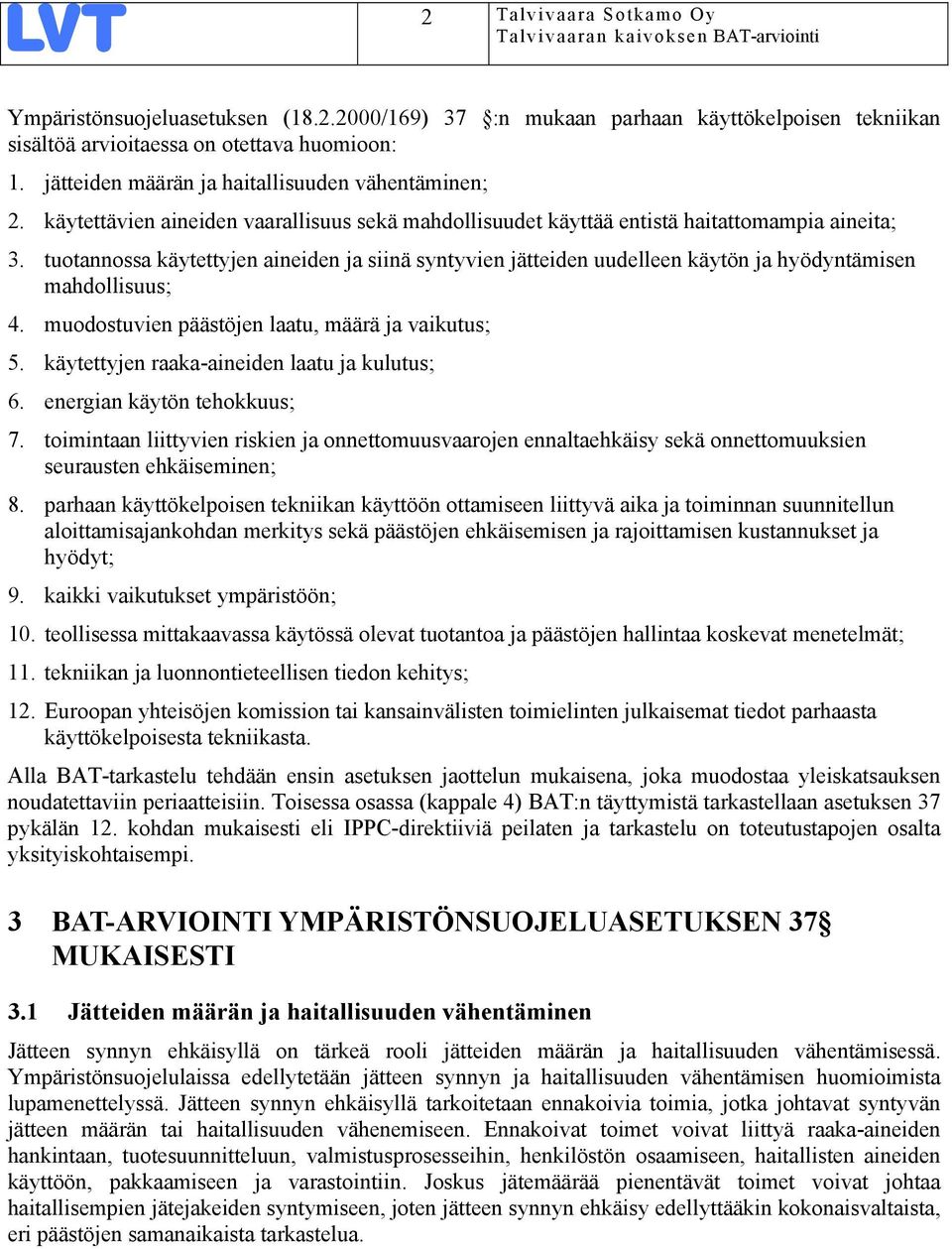 tuotannossa käytettyjen aineiden ja siinä syntyvien jätteiden uudelleen käytön ja hyödyntämisen mahdollisuus; 4. muodostuvien päästöjen laatu, määrä ja vaikutus; 5.