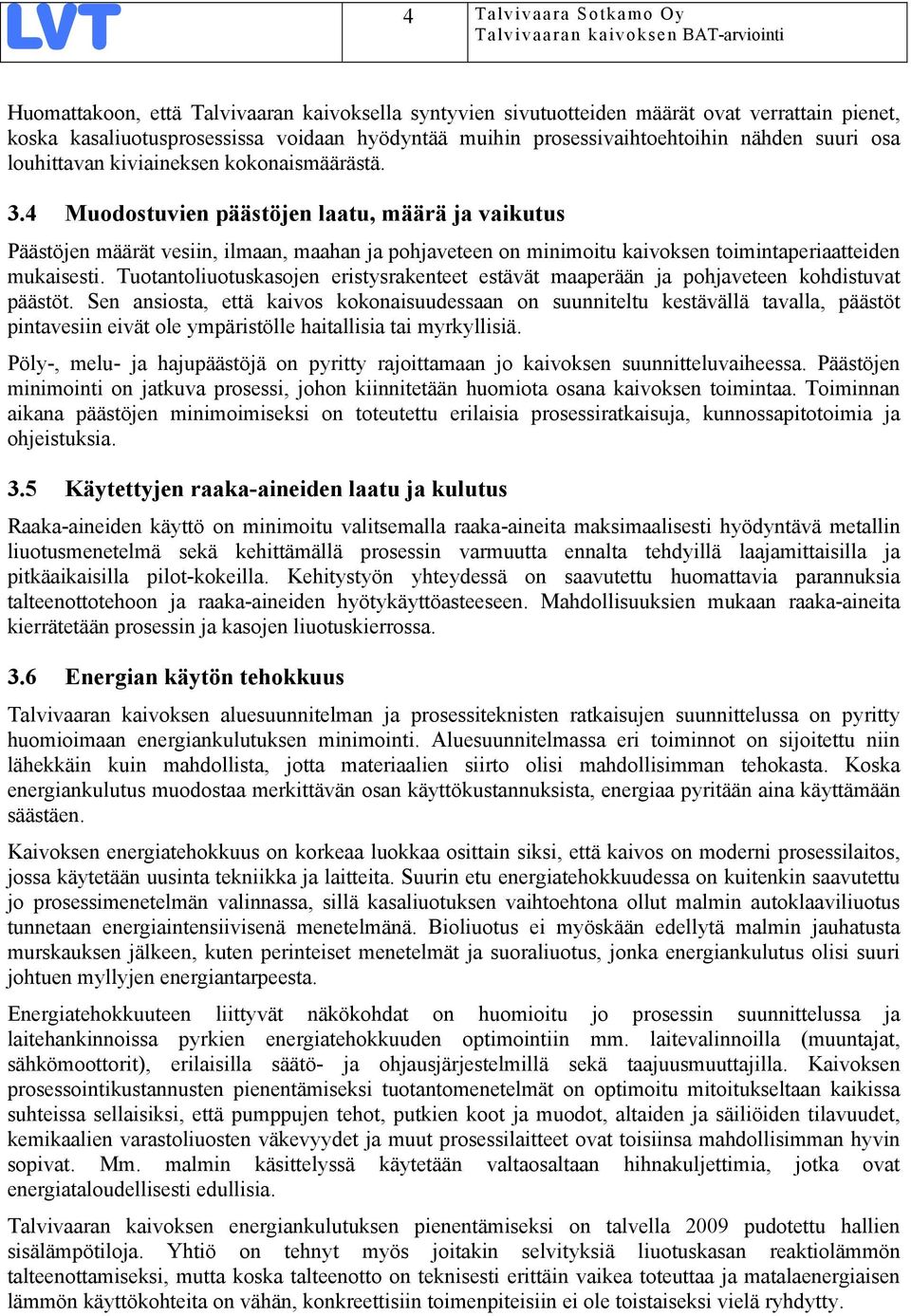 4 Muodostuvien päästöjen laatu, määrä ja vaikutus Päästöjen määrät vesiin, ilmaan, maahan ja pohjaveteen on minimoitu kaivoksen toimintaperiaatteiden mukaisesti.