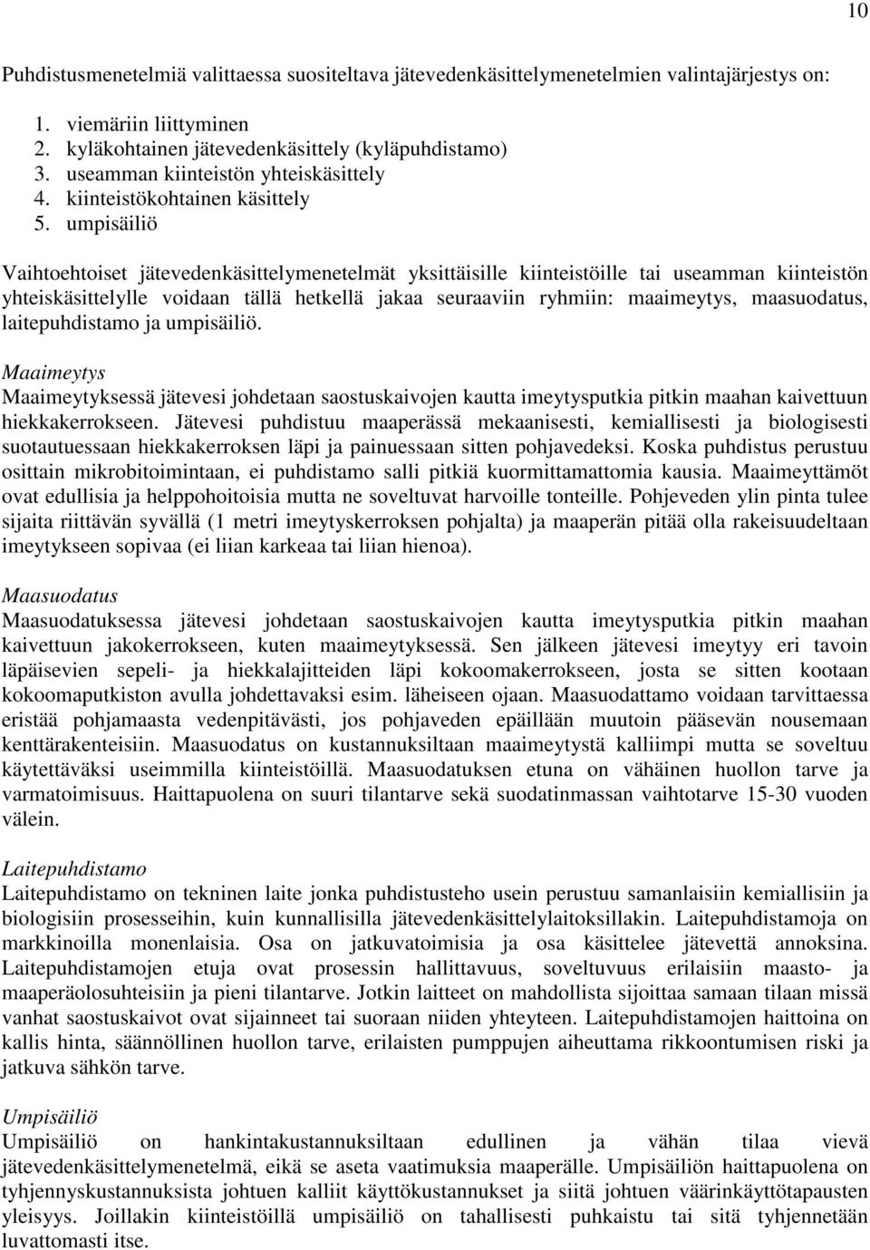 umpisäiliö Vaihtoehtoiset jätevedenkäsittelymenetelmät yksittäisille kiinteistöille tai useamman kiinteistön yhteiskäsittelylle voidaan tällä hetkellä jakaa seuraaviin ryhmiin: maaimeytys,