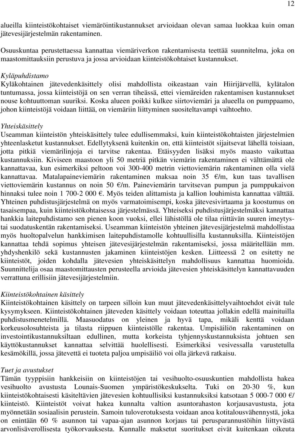 Kyläpuhdistamo Kyläkohtainen jätevedenkäsittely olisi mahdollista oikeastaan vain Hiirijärvellä, kylätalon tuntumassa, jossa kiinteistöjä on sen verran tiheässä, ettei viemäreiden rakentamisen